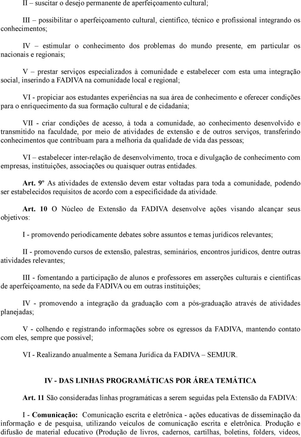 local e regional; VI - propiciar aos estudantes experiências na sua área de conhecimento e oferecer condições para o enriquecimento da sua formação cultural e de cidadania; VII - criar condições de