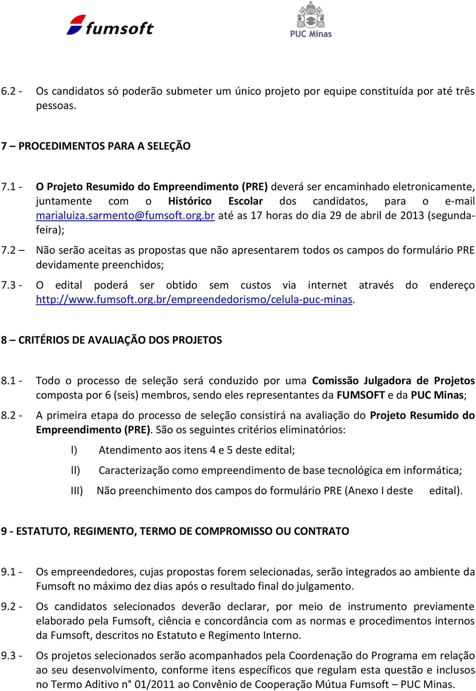 br até as 17 horas do dia 29 de abril de 2013 (segundafeira); 7.2 Não serão aceitas as propostas que não apresentarem todos os campos do formulário PRE devidamente preenchidos; 7.