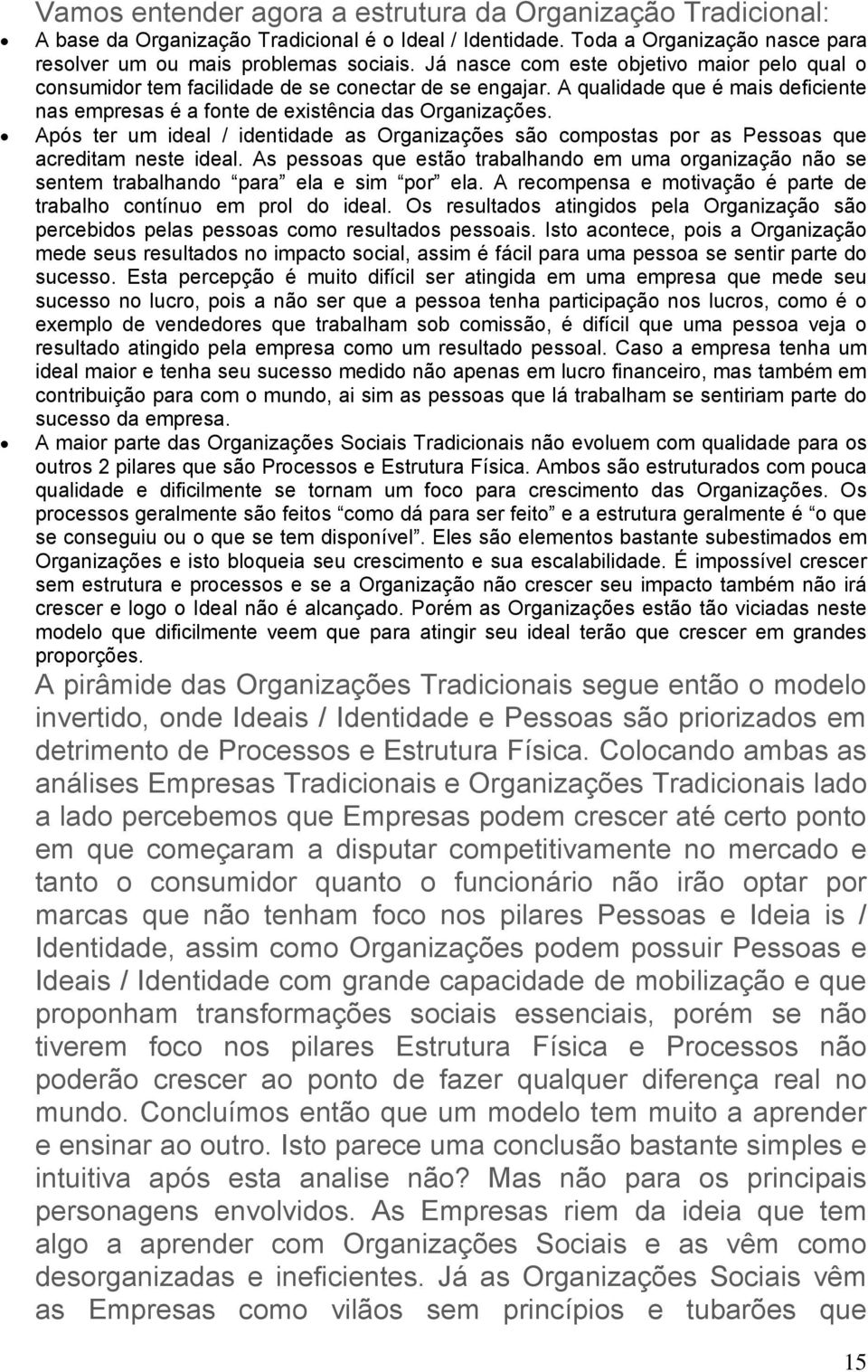 Após ter um ideal / identidade as Organizações são compostas por as Pessoas que acreditam neste ideal.