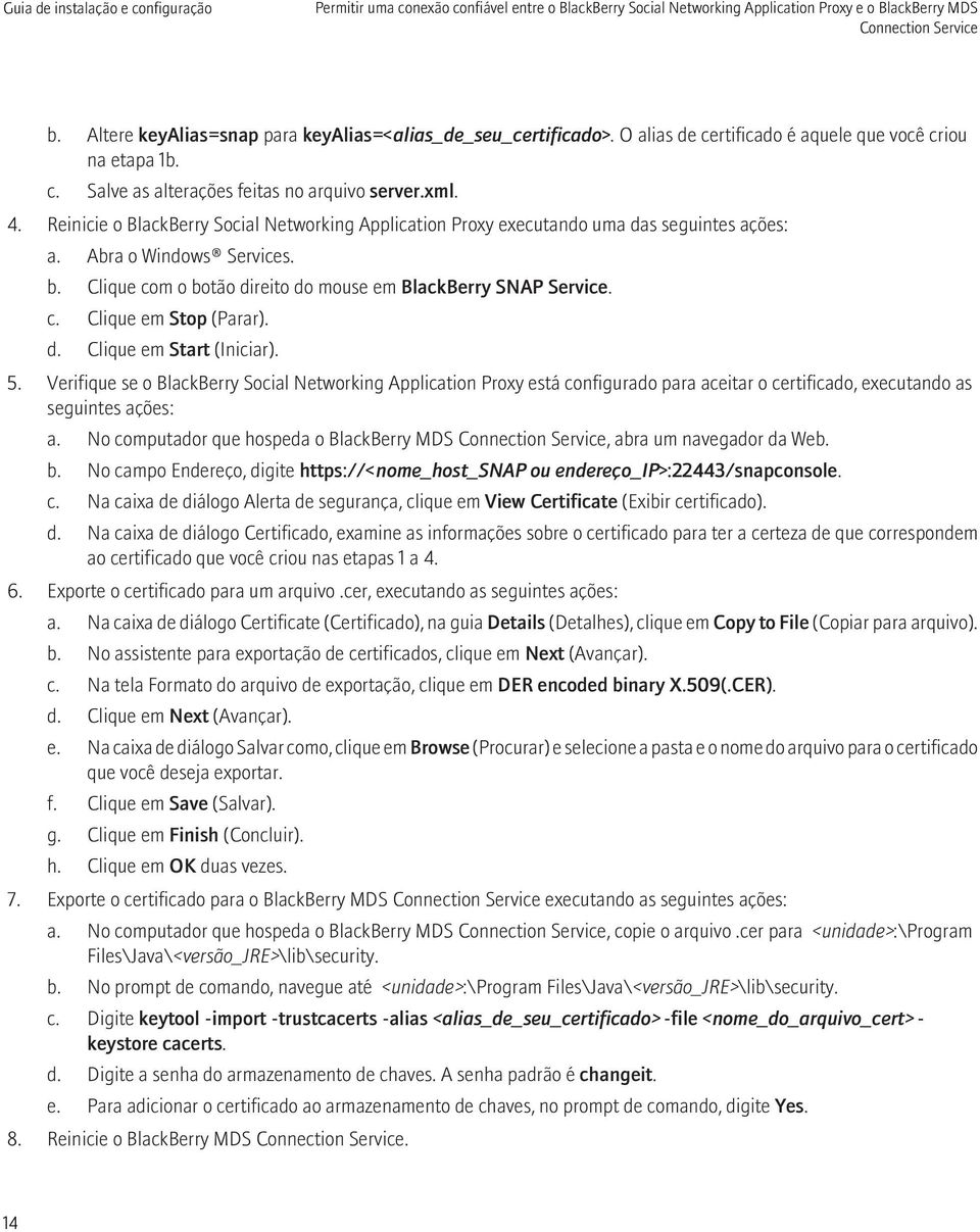 Reinicie o BlackBerry Social Networking Application Proxy executando uma das seguintes ações: a. Abra o Windows Services. b. Clique com o botão direito do mouse em BlackBerry SNAP Service. c. Clique em Stop (Parar).