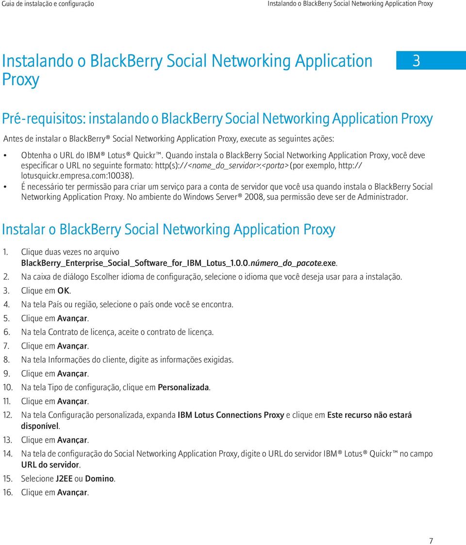 Quando instala o BlackBerry Social Networking Application Proxy, você deve especificar o URL no seguinte formato: http(s)://<nome_do_servidor>:<porta> (por exemplo, http:// lotusquickr.empresa.