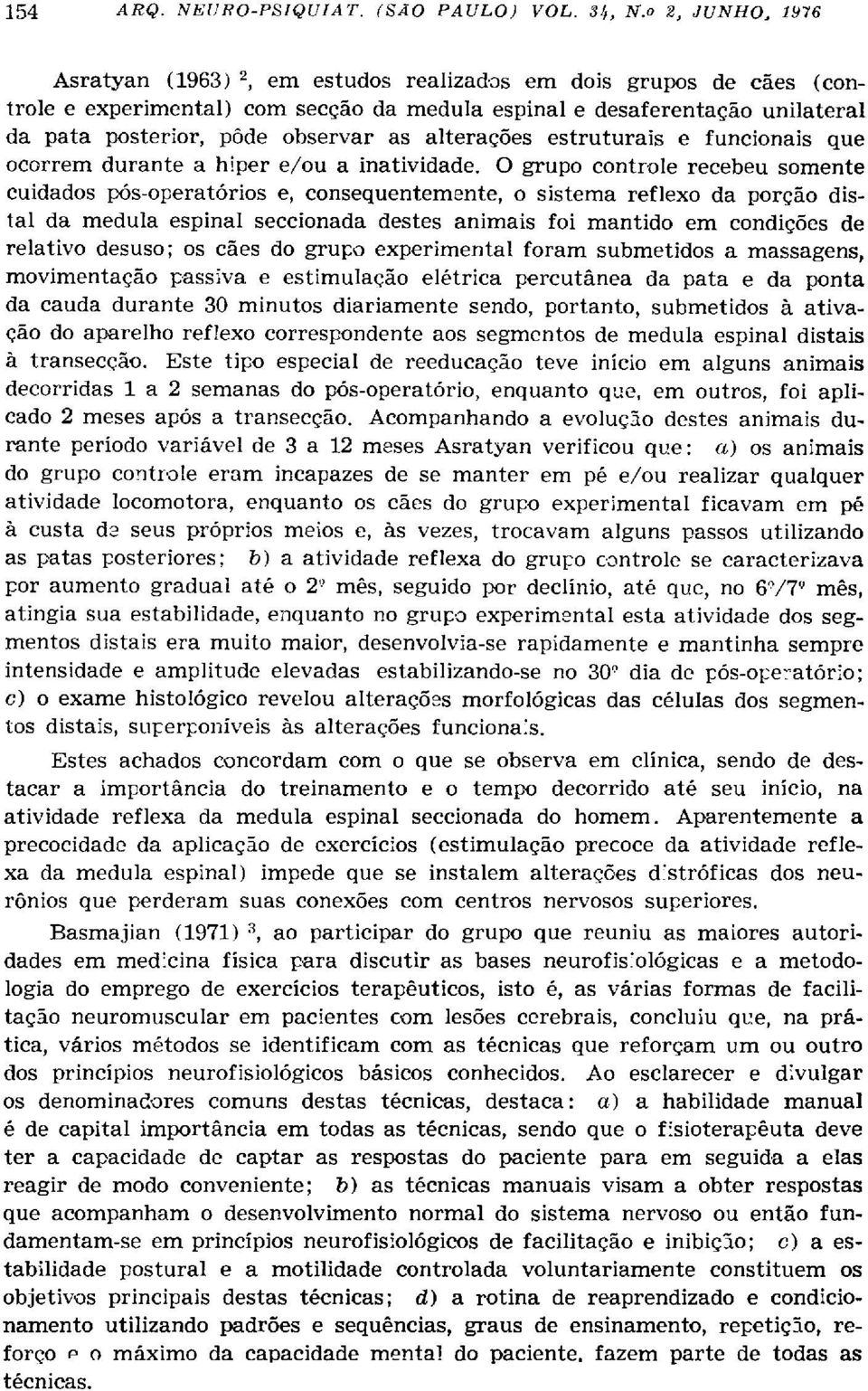 O grupo controle recebeu somente cuidados pós-operatórios e, consequentemente, o sistema reflexo da porção distai da medula espinal seccionada destes animais foi mantido em condições de relativo