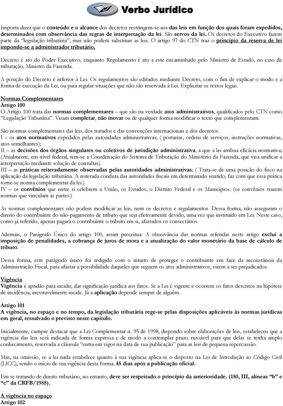 O artigo 97 do CTN traz o princípio da reserva de lei impondo-se a administrador tributário.