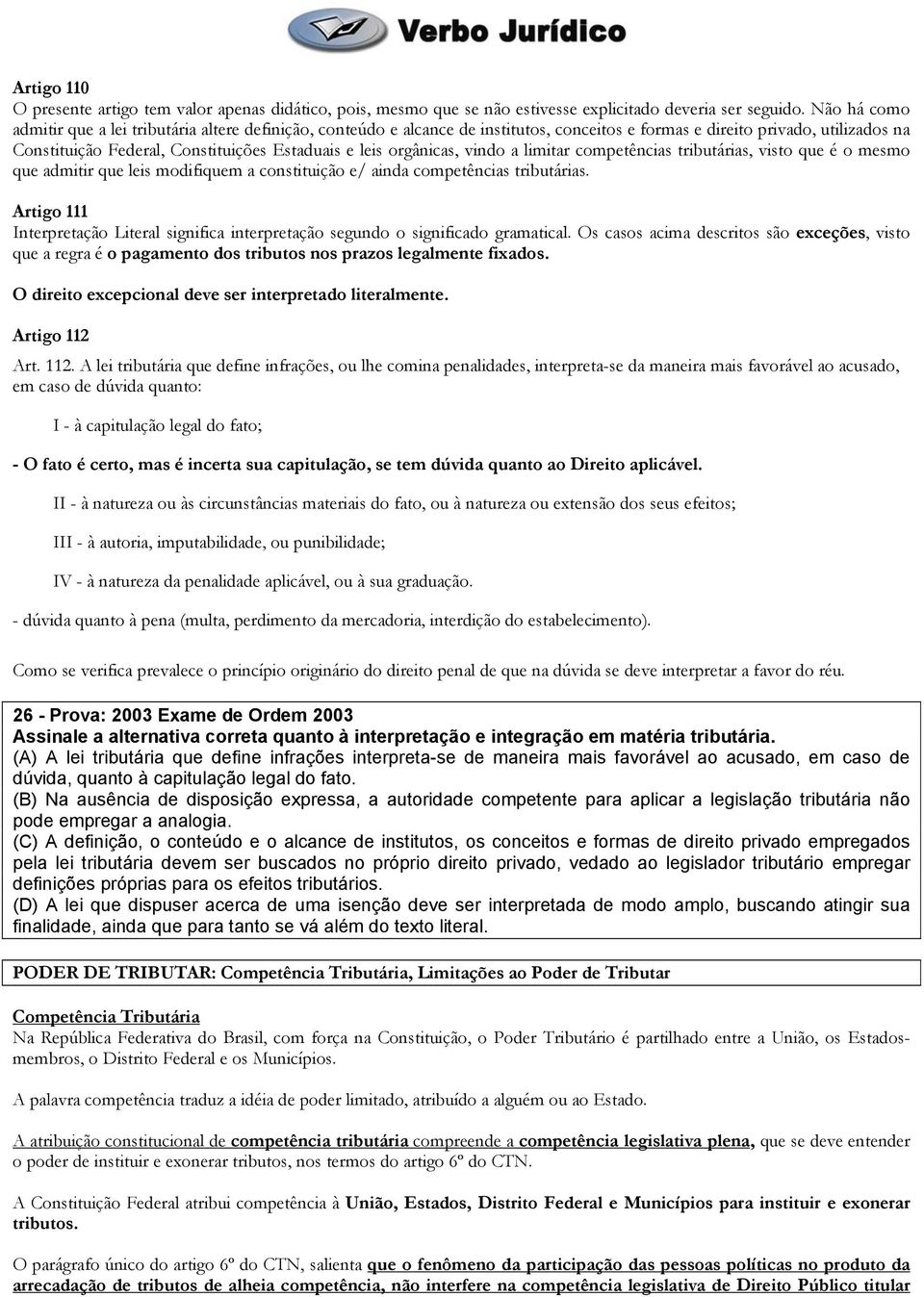 orgânicas, vindo a limitar competências tributárias, visto que é o mesmo que admitir que leis modifiquem a constituição e/ ainda competências tributárias.