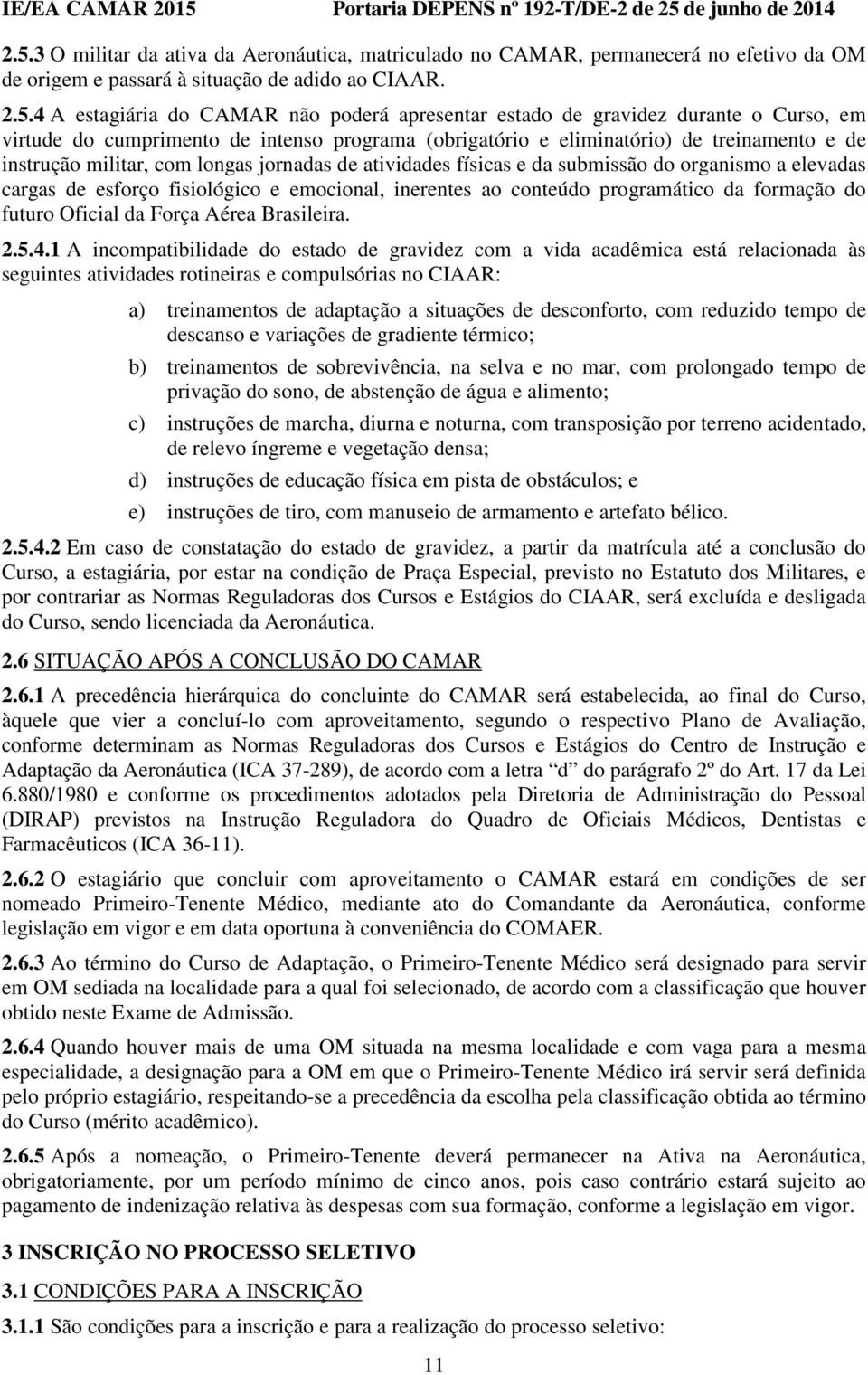 do organismo a elevadas cargas de esforço fisiológico e emocional, inerentes ao conteúdo programático da formação do futuro Oficial da Força Aérea Brasileira. 2.5.4.