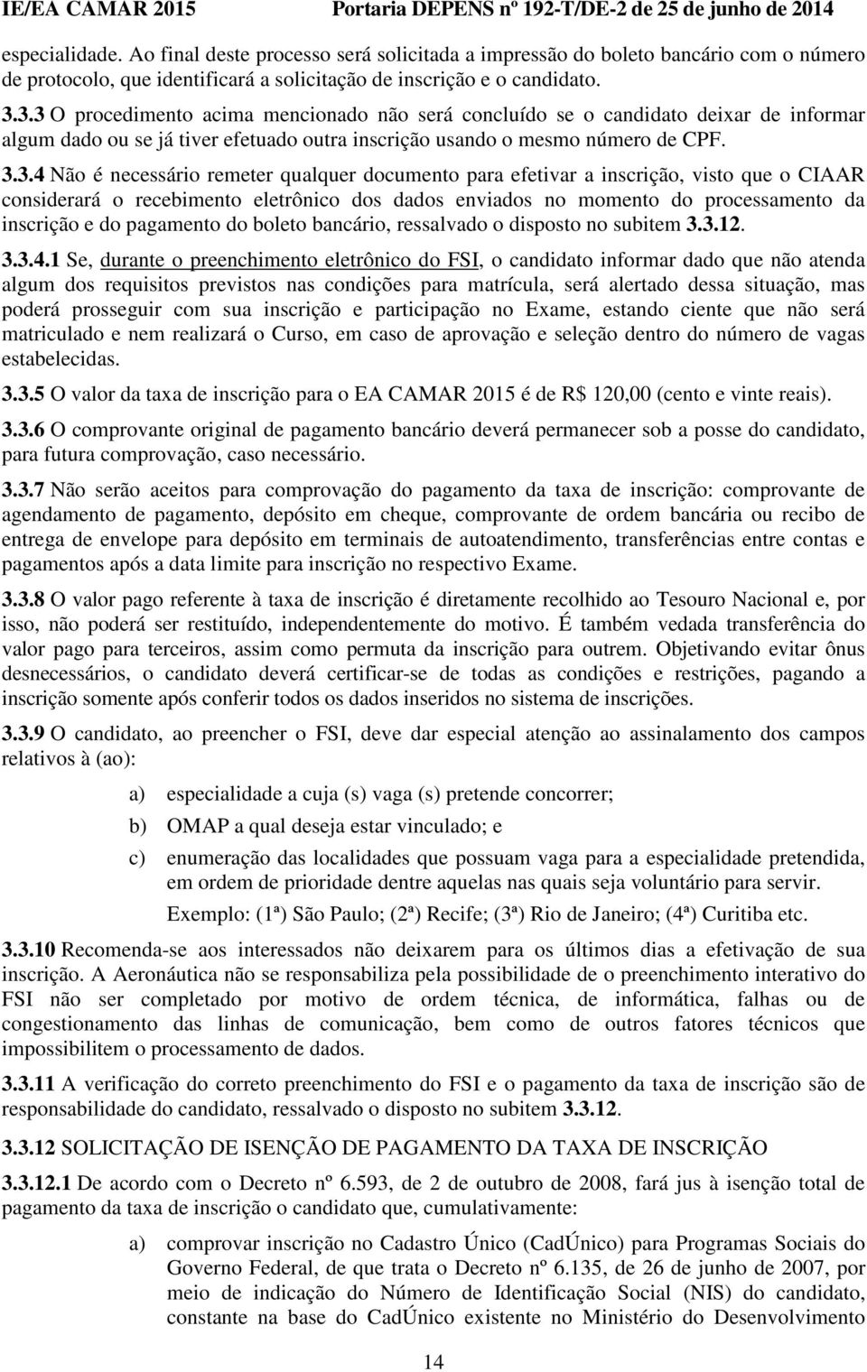 remeter qualquer documento para efetivar a inscrição, visto que o CIAAR considerará o recebimento eletrônico dos dados enviados no momento do processamento da inscrição e do pagamento do boleto