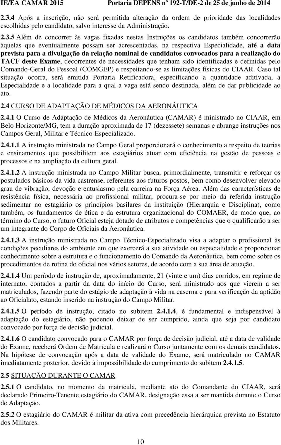 candidatos convocados para a realização do TACF deste Exame, decorrentes de necessidades que tenham sido identificadas e definidas pelo Comando-Geral do Pessoal (COMGEP) e respeitando-se as