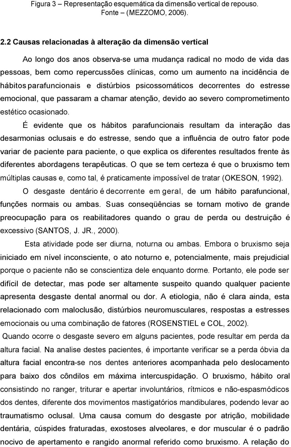 2 Causas relacionadas à alteração da dimensão vertical Ao longo dos anos observa-se uma mudança radical no modo de vida das pessoas, bem como repercussões clínicas, como um aumento na incidência de