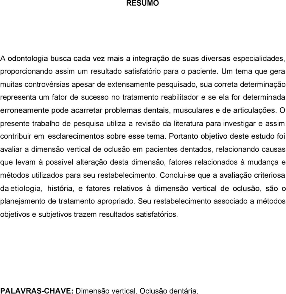 acarretar problemas dentais, musculares e de articulações. O presente trabalho de pesquisa utiliza a revisão da literatura para investigar e assim contribuir em esclarecimentos sobre esse tema.