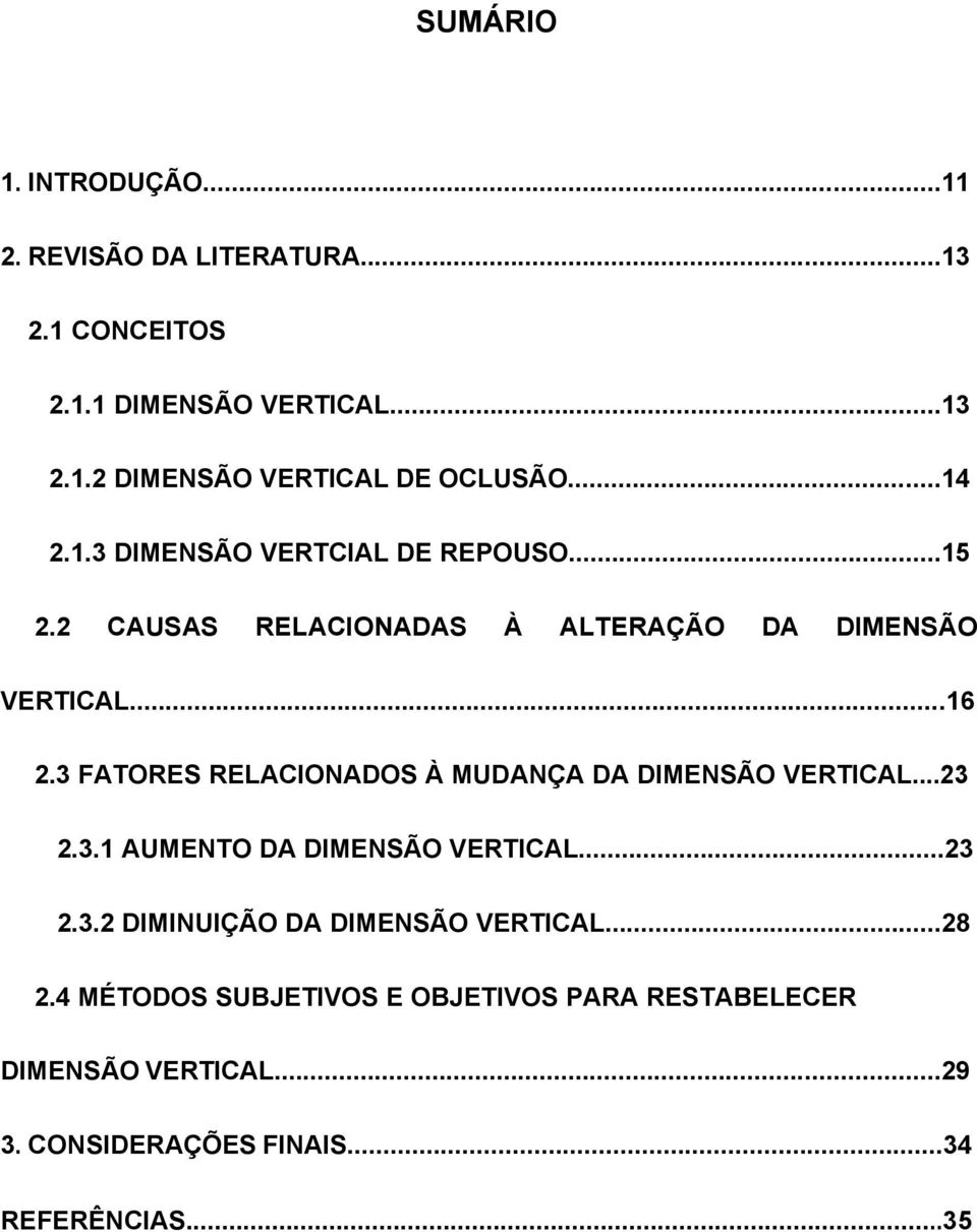 3 FATORES RELACIONADOS À MUDANÇA DA DIMENSÃO VERTICAL...23 2.3.1 AUMENTO DA DIMENSÃO VERTICAL...23 2.3.2 DIMINUIÇÃO DA DIMENSÃO VERTICAL.