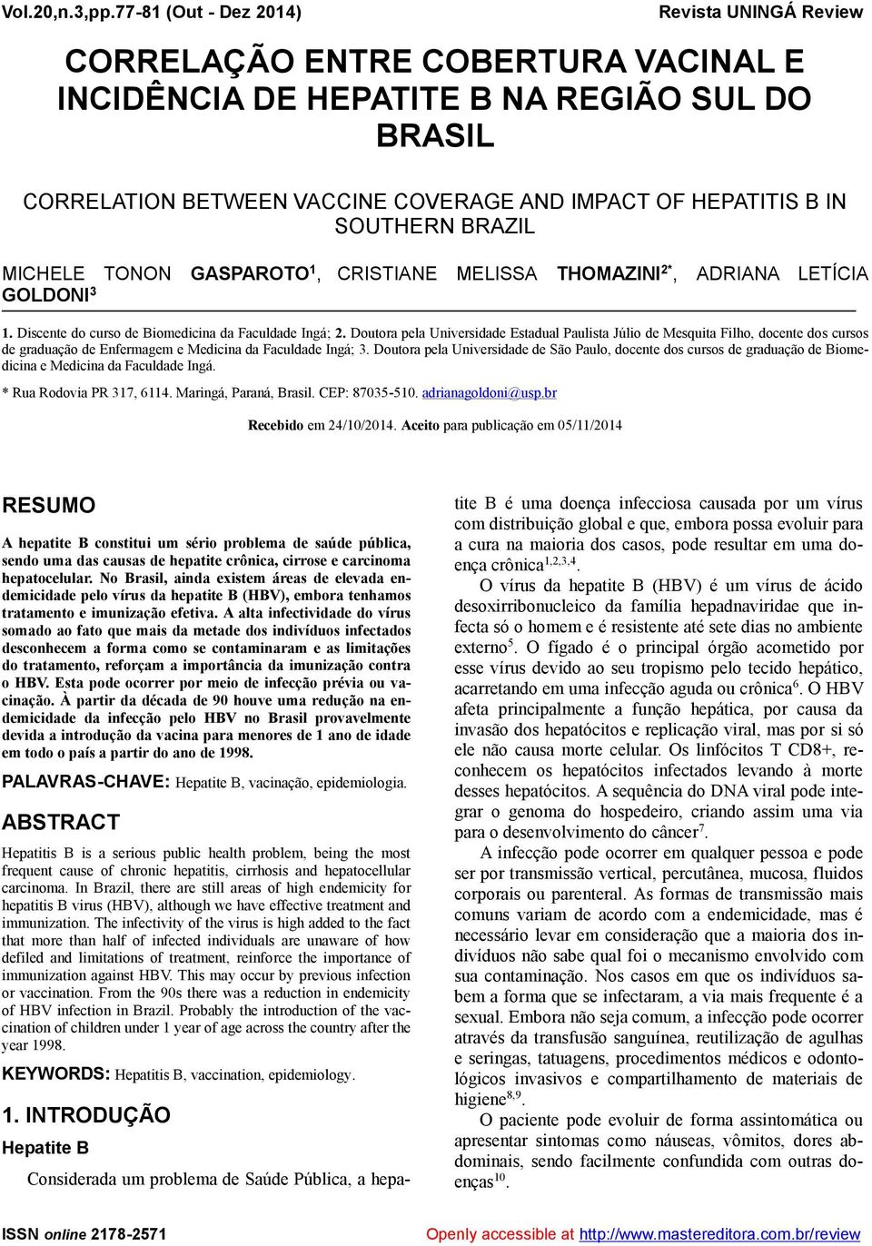 SOUTHERN BRAZIL MICHELE TONON GASPAROTO 1, CRISTIANE MELISSA THOMAZINI 2*, ADRIANA LETÍCIA GOLDONI 3 1. Discente do curso de Biomedicina da Faculdade Ingá; 2.