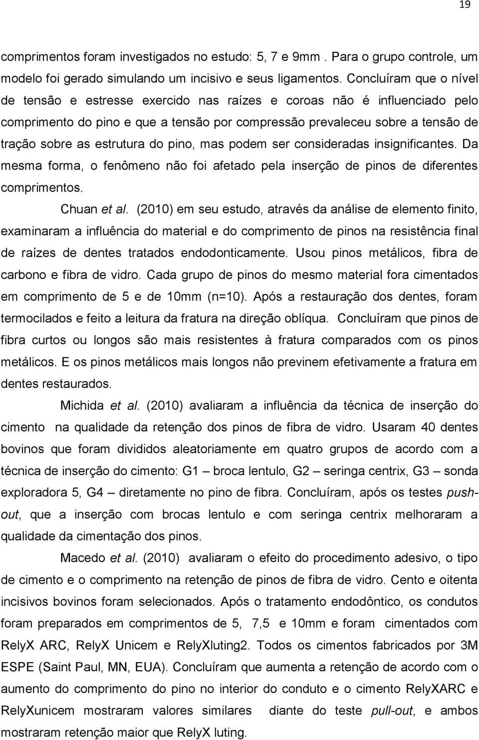 estrutura do pino, mas podem ser consideradas insignificantes. Da mesma forma, o fenômeno não foi afetado pela inserção de pinos de diferentes comprimentos. Chuan et al.