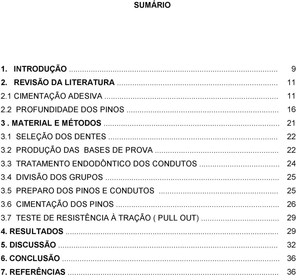 .. 24 3.4 DIVISÃO DOS GRUPOS... 25 3.5 PREPARO DOS PINOS E CONDUTOS... 25 3.6 CIMENTAÇÃO DOS PINOS... 26 3.