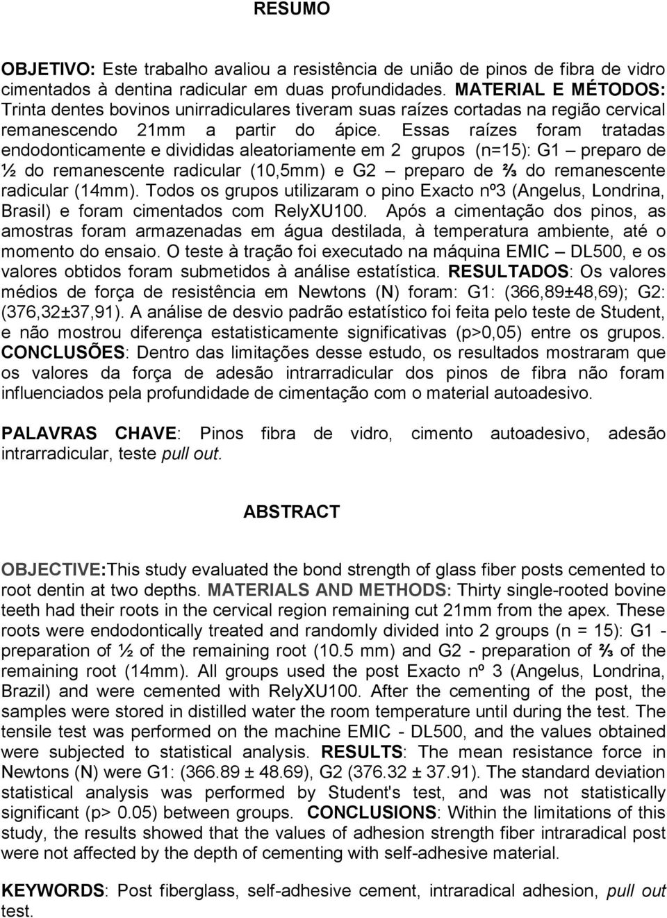 Essas raízes foram tratadas endodonticamente e divididas aleatoriamente em 2 grupos (n=15): G1 preparo de ½ do remanescente radicular (10,5mm) e G2 preparo de ⅔ do remanescente radicular (14mm).