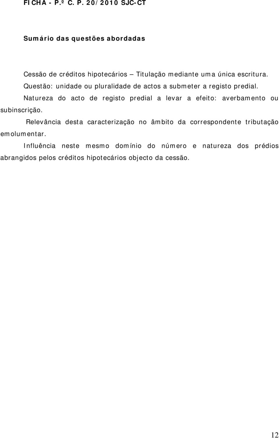 Questão: unidade ou pluralidade de actos a submeter a registo predial.