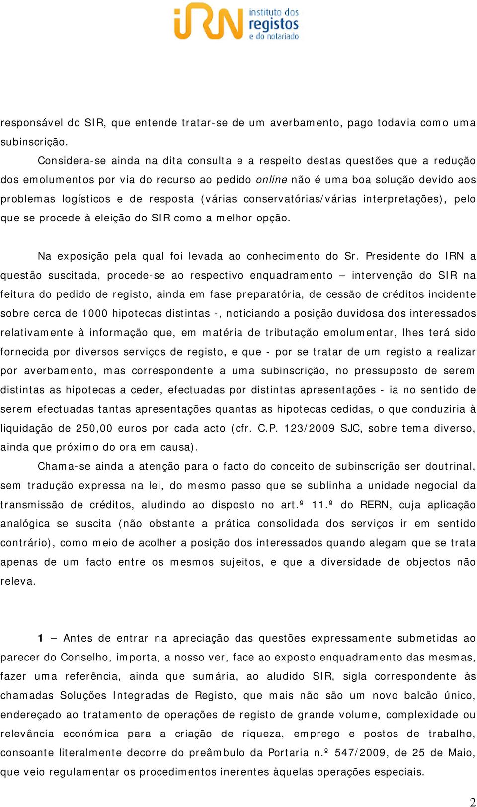 (várias conservatórias/várias interpretações), pelo que se procede à eleição do SIR como a melhor opção. Na exposição pela qual foi levada ao conhecimento do Sr.