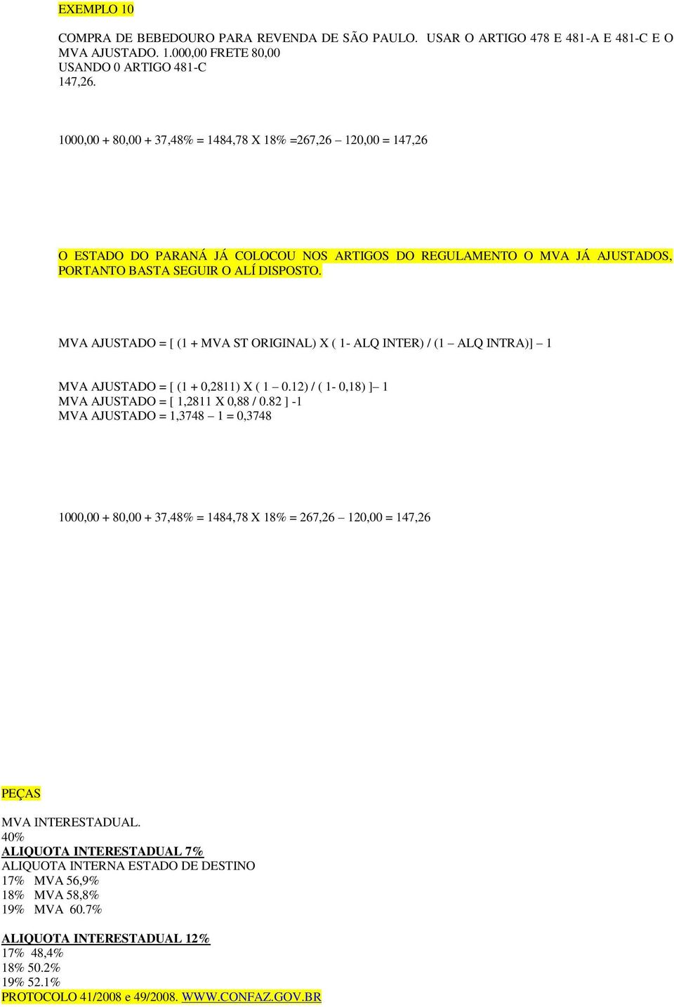 MVA AJUSTADO = [ (1 + MVA ST ORIGINAL) X ( 1- ALQ INTER) / (1 ALQ INTRA)] 1 MVA AJUSTADO = [ (1 + 0,2811) X ( 1 0.12) / ( 1-0,18) ] 1 MVA AJUSTADO = [ 1,2811 X 0,88 / 0.