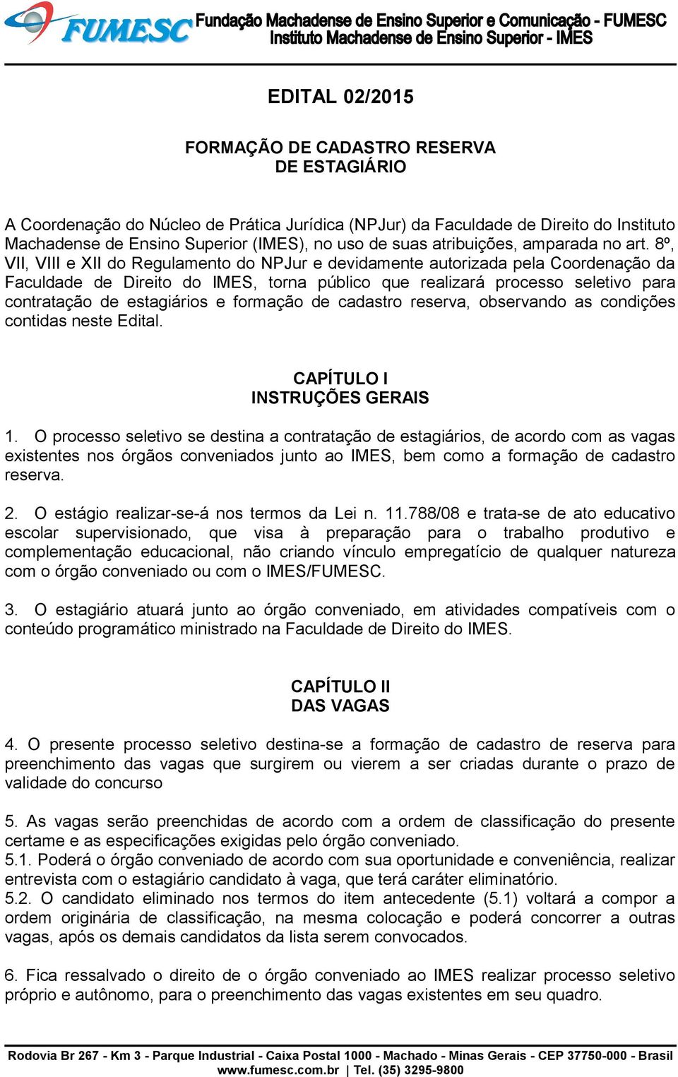 8º, VII, VIII e XII do Regulamento do NPJur e devidamente autorizada pela Coordenação da Faculdade de Direito do IMES, torna público que realizará processo seletivo para contratação de estagiários e