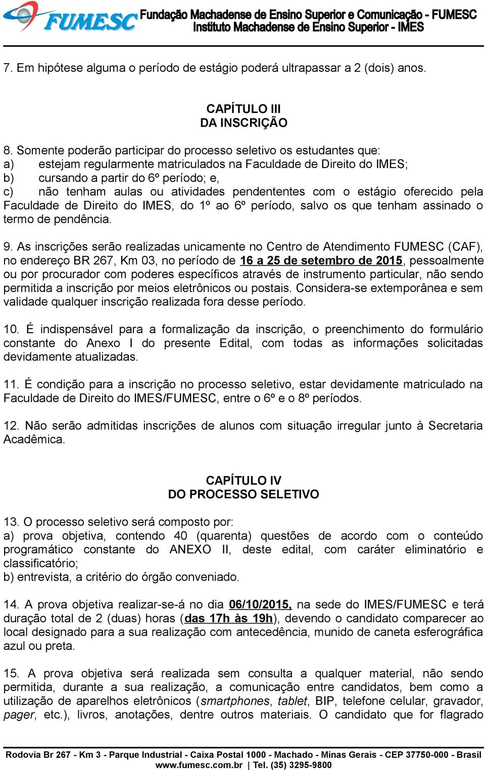 atividades pendententes com o estágio oferecido pela Faculdade de Direito do IMES, do 1º ao 6º período, salvo os que tenham assinado o termo de pendência. 9.