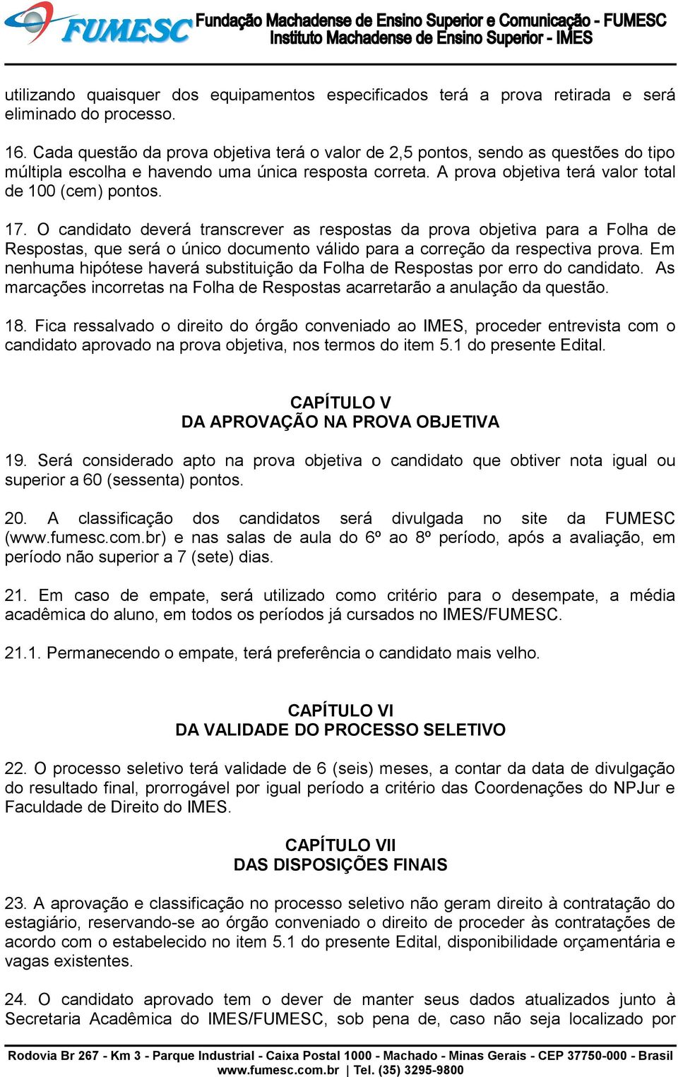 O candidato deverá transcrever as respostas da prova objetiva para a Folha de Respostas, que será o único documento válido para a correção da respectiva prova.