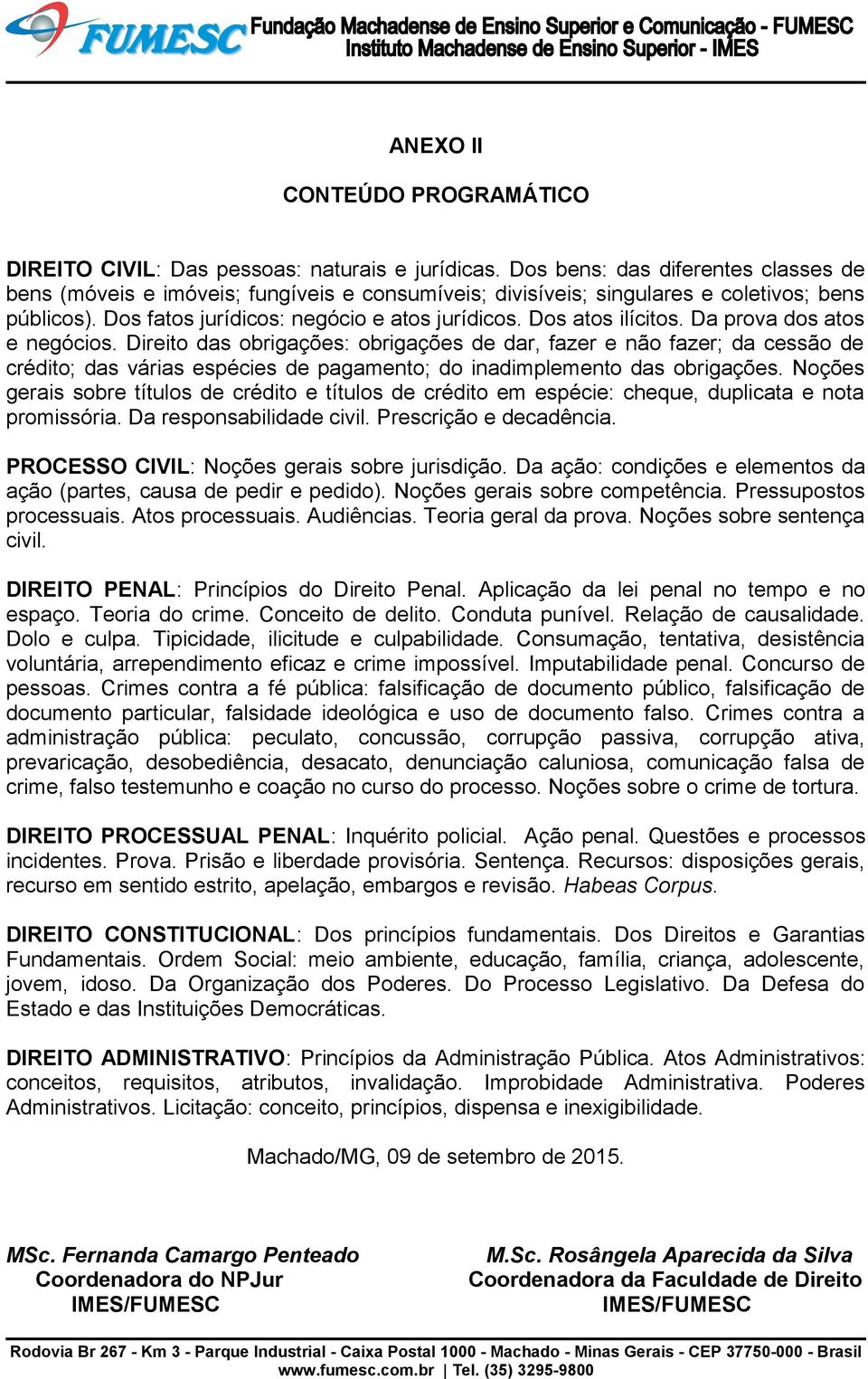 Dos atos ilícitos. Da prova dos atos e negócios. Direito das obrigações: obrigações de dar, fazer e não fazer; da cessão de crédito; das várias espécies de pagamento; do inadimplemento das obrigações.