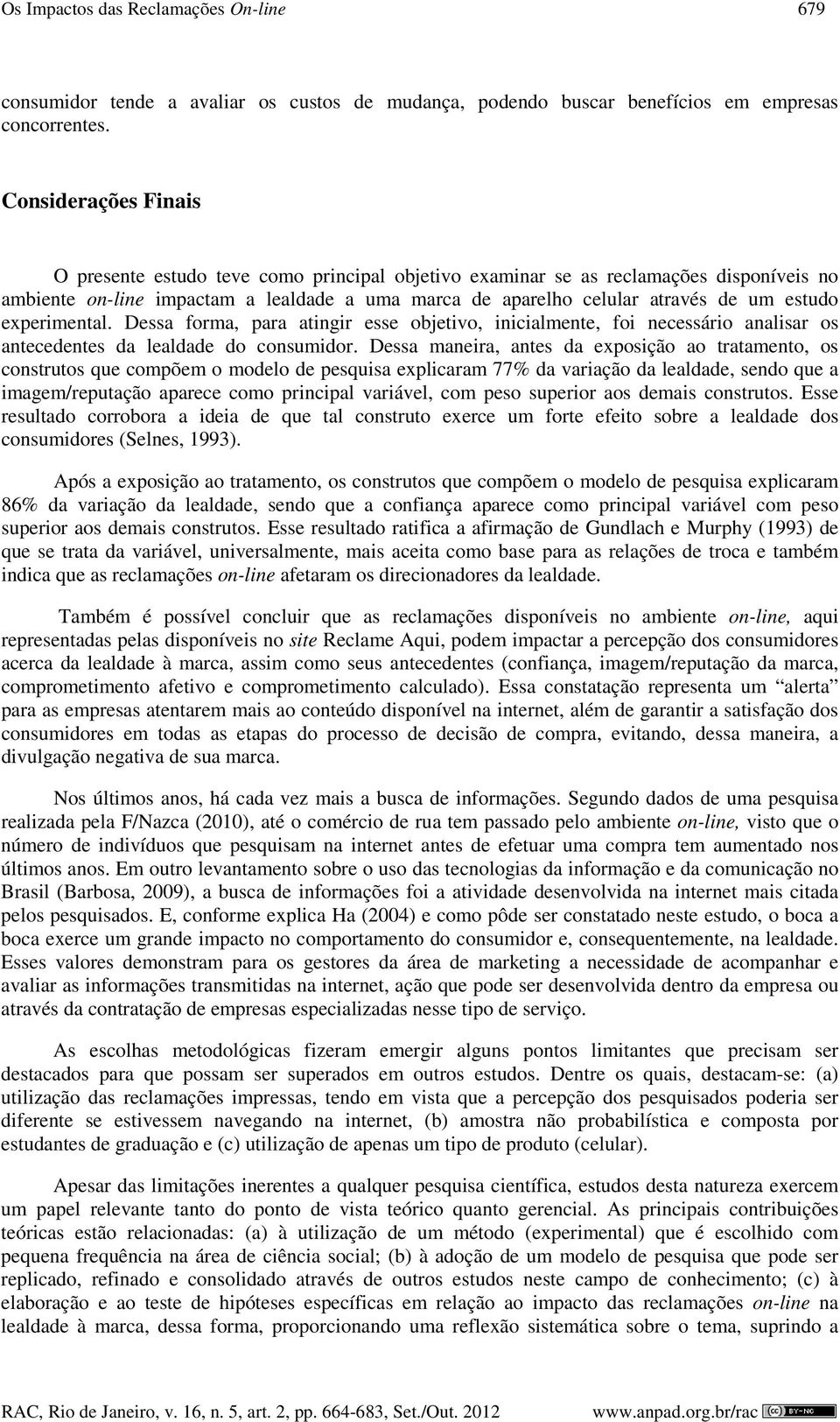 experimental. Dessa forma, para atingir esse objetivo, inicialmente, foi necessário analisar os antecedentes da lealdade do consumidor.