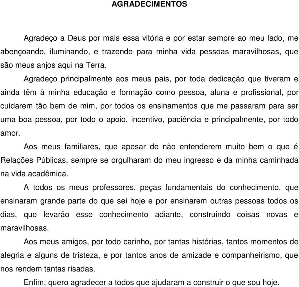 que me passaram para ser uma boa pessoa, por todo o apoio, incentivo, paciência e principalmente, por todo amor.