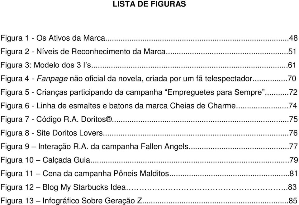 ..72 Figura 6 - Linha de esmaltes e batons da marca Cheias de Charme...74 Figura 7 - Código R.A. Doritos...75 Figura 8 - Site Doritos Lovers.