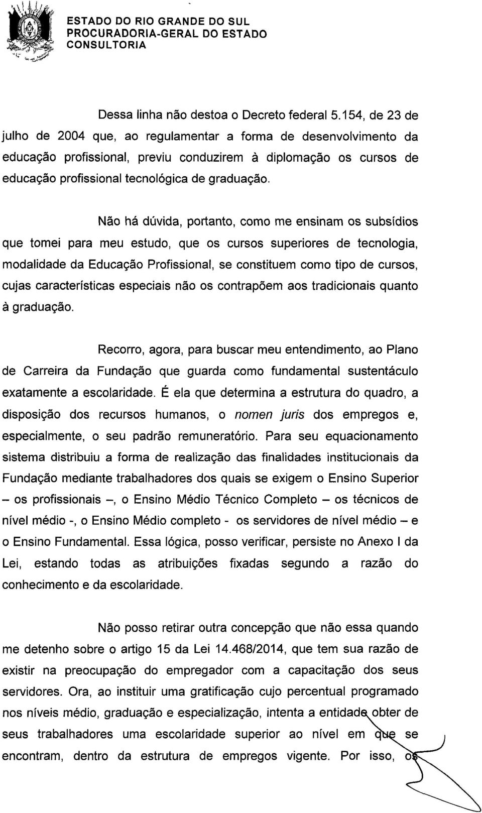 Não há dúvida, portanto, como me ensinam os subsídios que tomei para meu estudo, que os cursos superiores de tecnologia, modalidade da Educação Profissional, se constituem como tipo de cursos, cujas