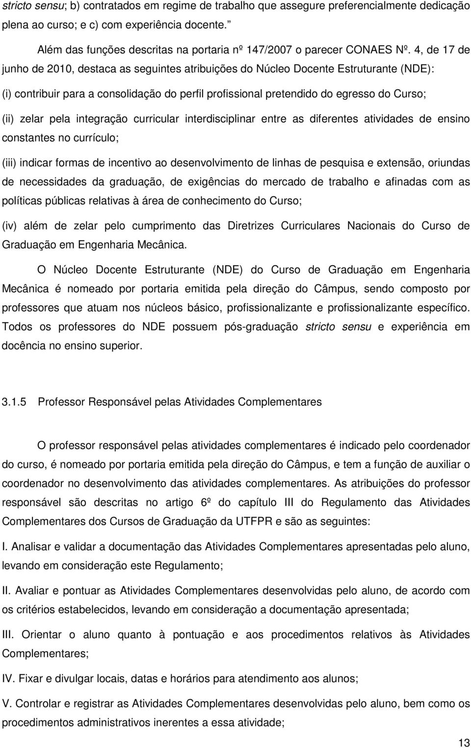 4, de 7 de junho de 00, destaca as seguintes atribuições do Núcleo Docente Estruturante (NDE): (i) contribuir para a consolidação do perfil profissional pretendido do egresso do Curso; (ii) zelar