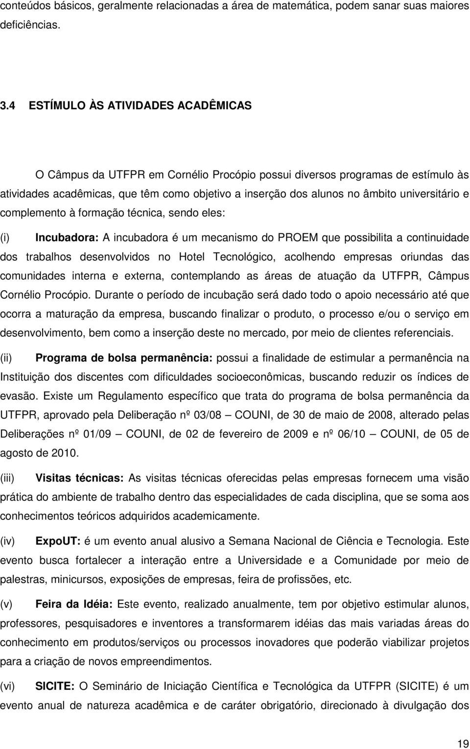 universitário e complemento à formação técnica, sendo eles: (i) Incubadora: A incubadora é um mecanismo do PROEM que possibilita a continuidade dos trabalhos desenvolvidos no Hotel Tecnológico,