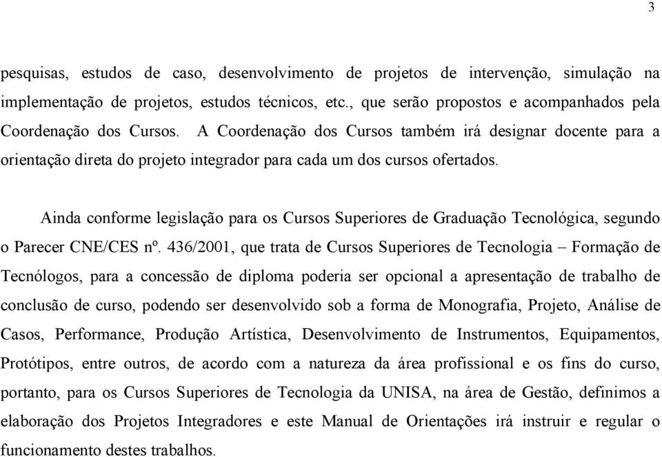 Ainda conforme legislação para os Cursos Superiores de Graduação Tecnológica, segundo o Parecer CNE/CES nº.