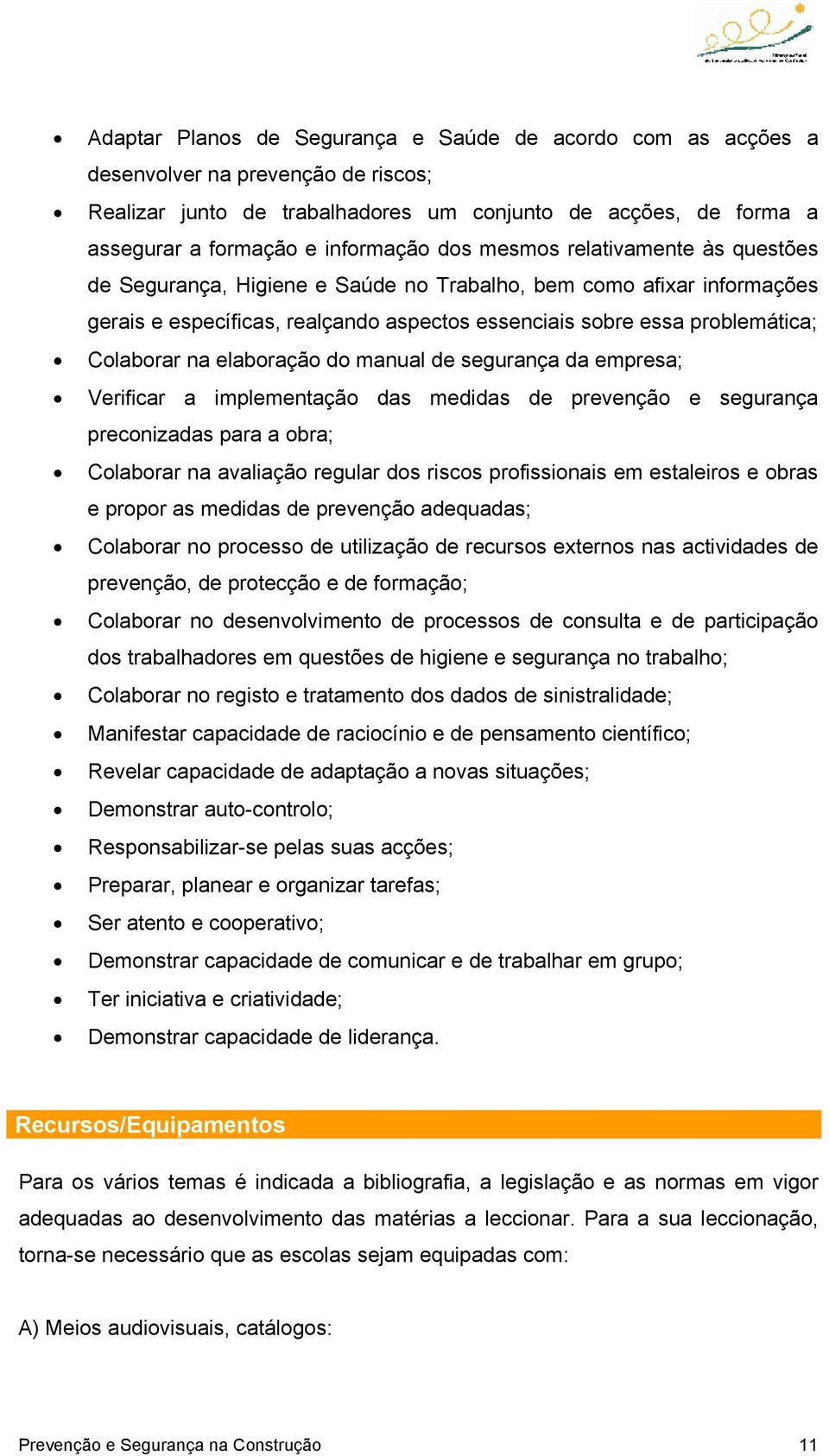 elaboração do manual de segurança da empresa; Verificar a implementação das medidas de prevenção e segurança preconizadas para a obra; Colaborar na avaliação regular dos riscos profissionais em