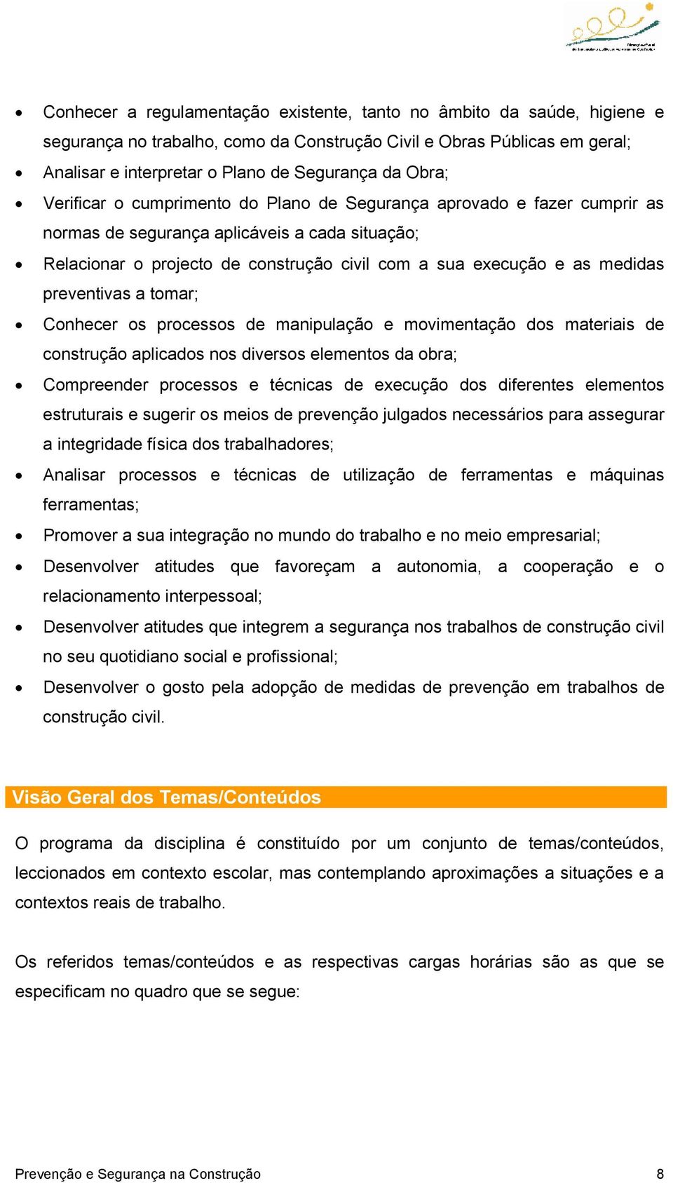 medidas preventivas a tomar; Conhecer os processos de manipulação e movimentação dos materiais de construção aplicados nos diversos elementos da obra; Compreender processos e técnicas de execução dos