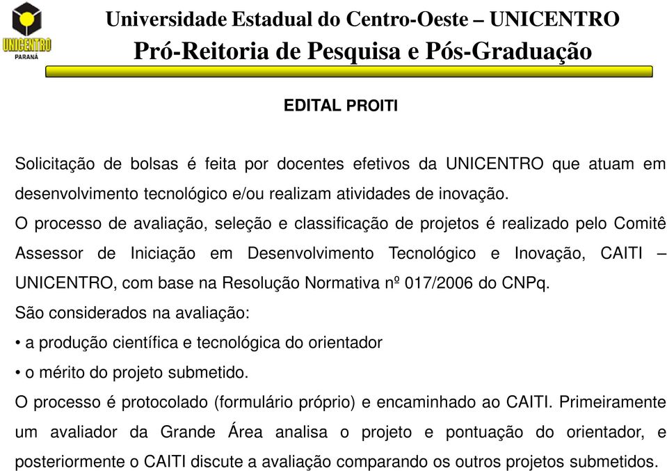 Resolução Normativa nº 017/2006 do CNPq. São considerados na avaliação: a produção científica e tecnológica do orientador o mérito do projeto submetido.