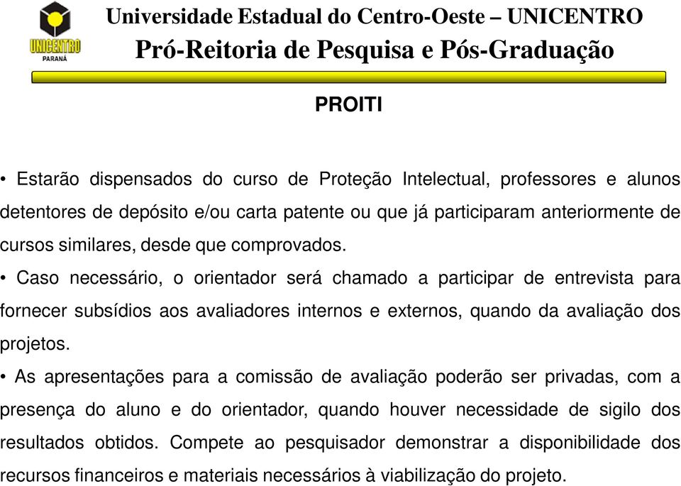 Caso necessário, o orientador será chamado a participar de entrevista para fornecer subsídios aos avaliadores internos e externos, quando da avaliação dos projetos.