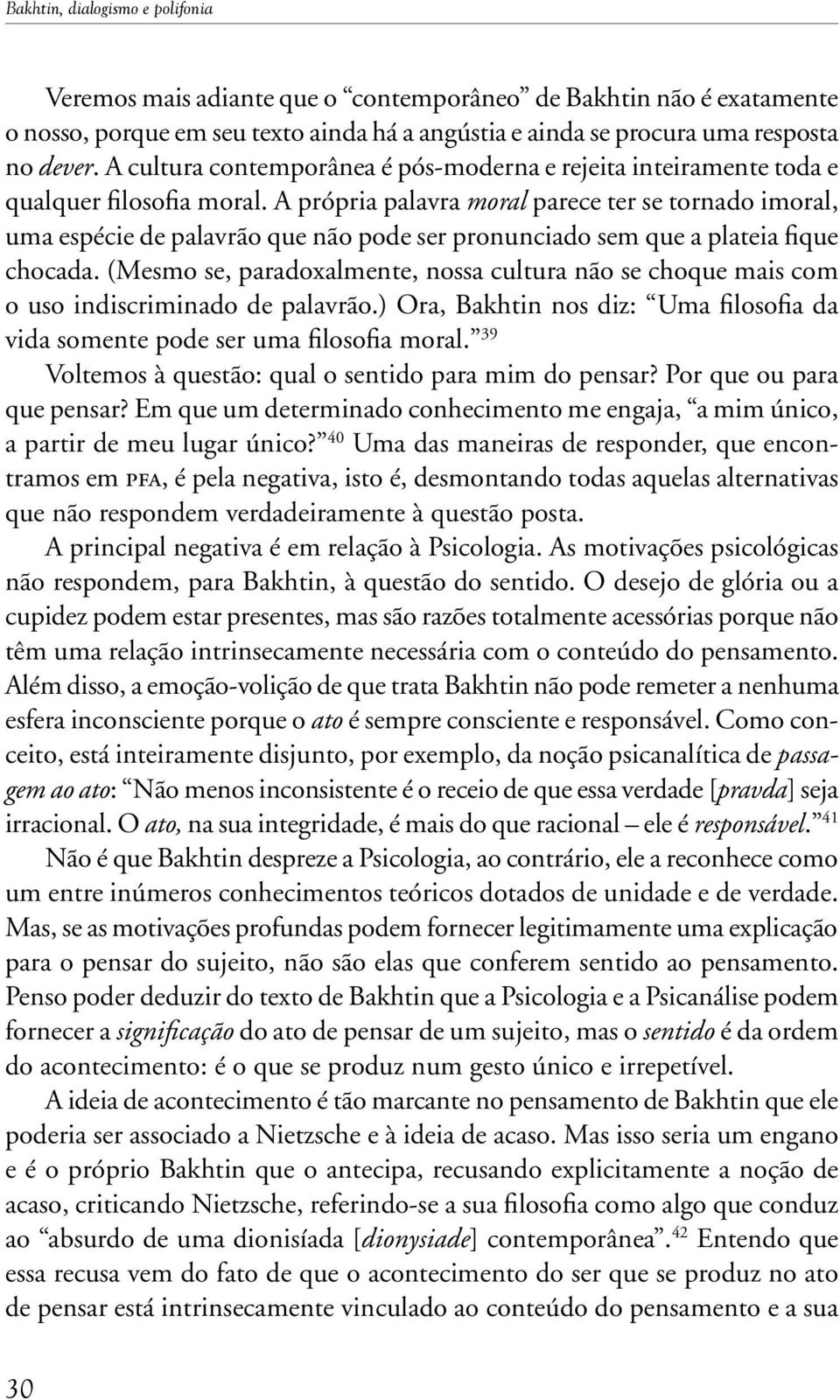 A própria palavra moral parece ter se tornado imoral, uma espécie de palavrão que não pode ser pronunciado sem que a plateia fique chocada.