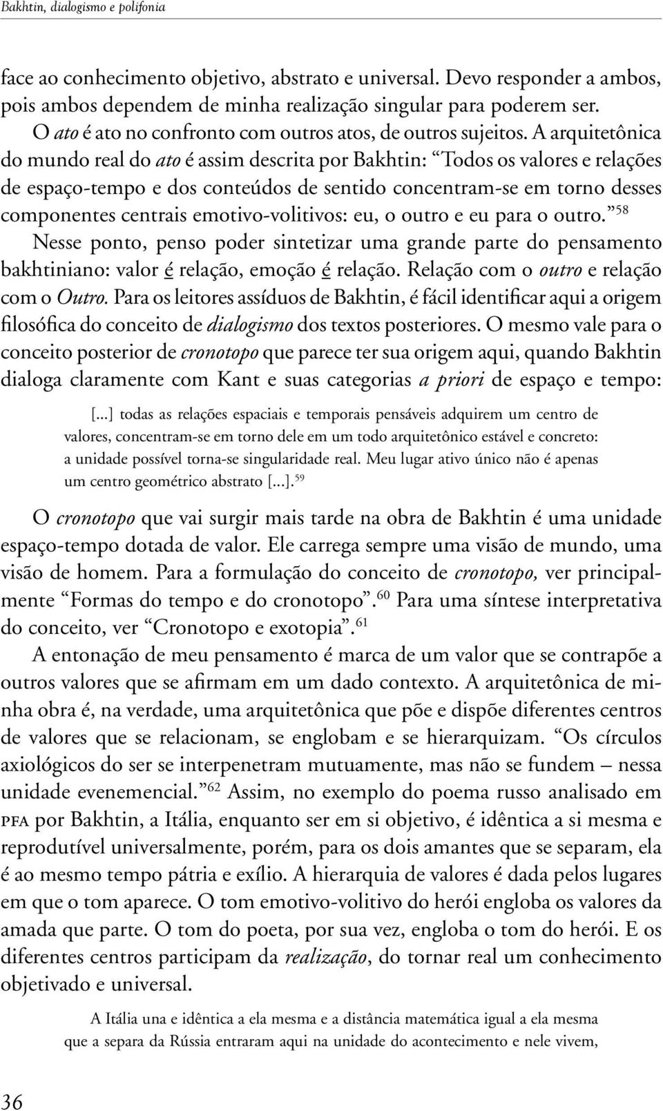 A arquitetônica do mundo real do ato é assim descrita por Bakhtin: Todos os valores e relações de espaço-tempo e dos conteúdos de sentido concentram-se em torno desses componentes centrais