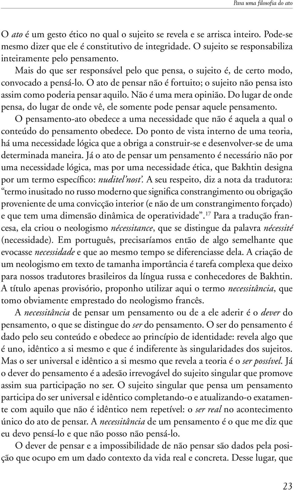 O ato de pensar não é fortuito; o sujeito não pensa isto assim como poderia pensar aquilo. Não é uma mera opinião.