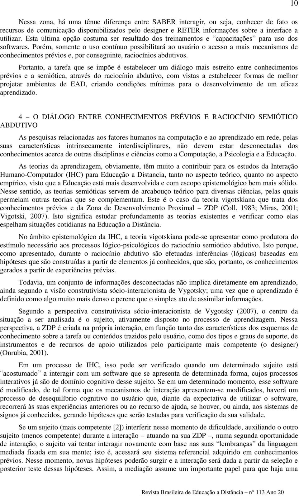 Porém, somente o uso contínuo possibilitará ao usuário o acesso a mais mecanismos de conhecimentos prévios e, por conseguinte, raciocínios abdutivos.