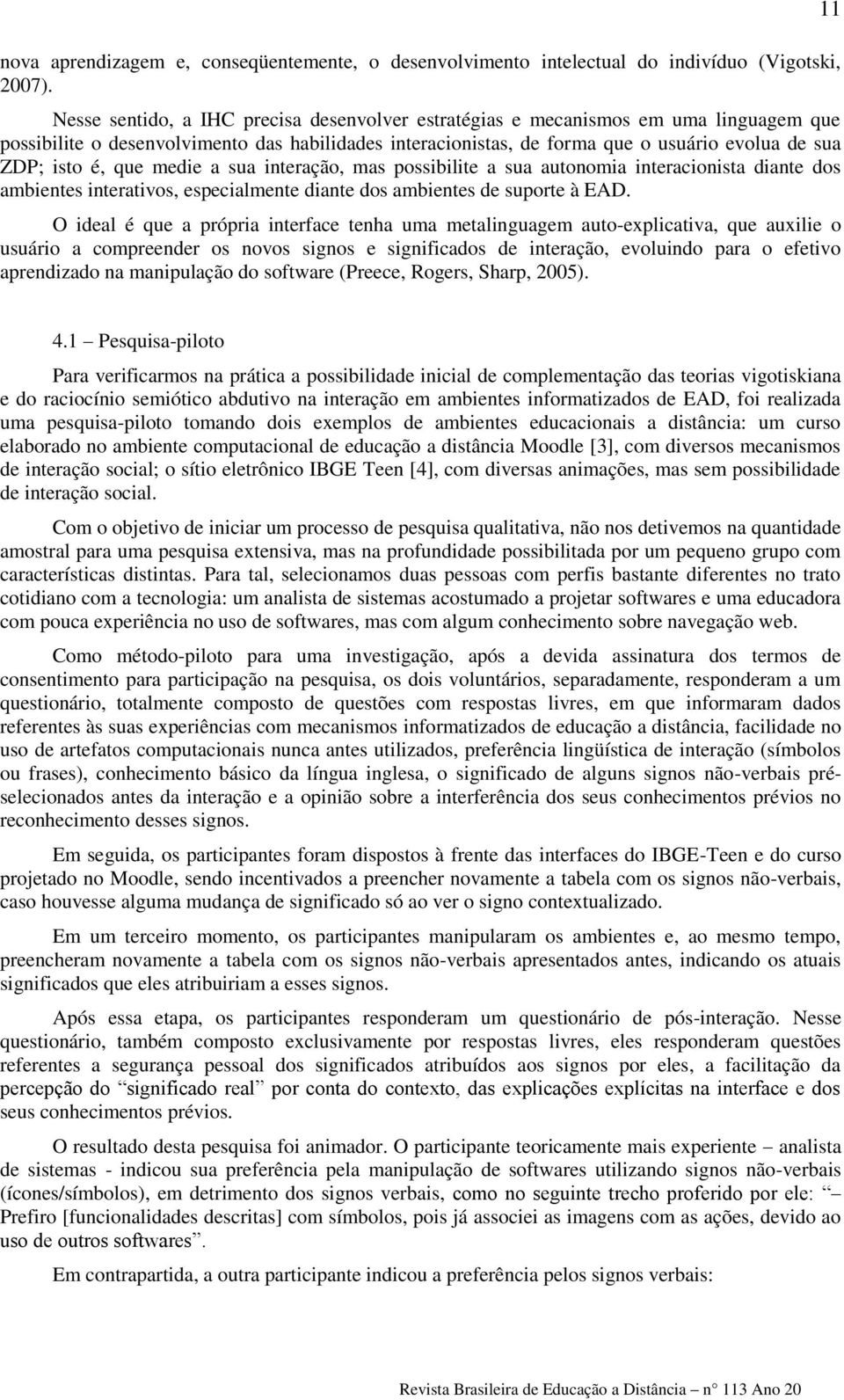 que medie a sua interação, mas possibilite a sua autonomia interacionista diante dos ambientes interativos, especialmente diante dos ambientes de suporte à EAD.