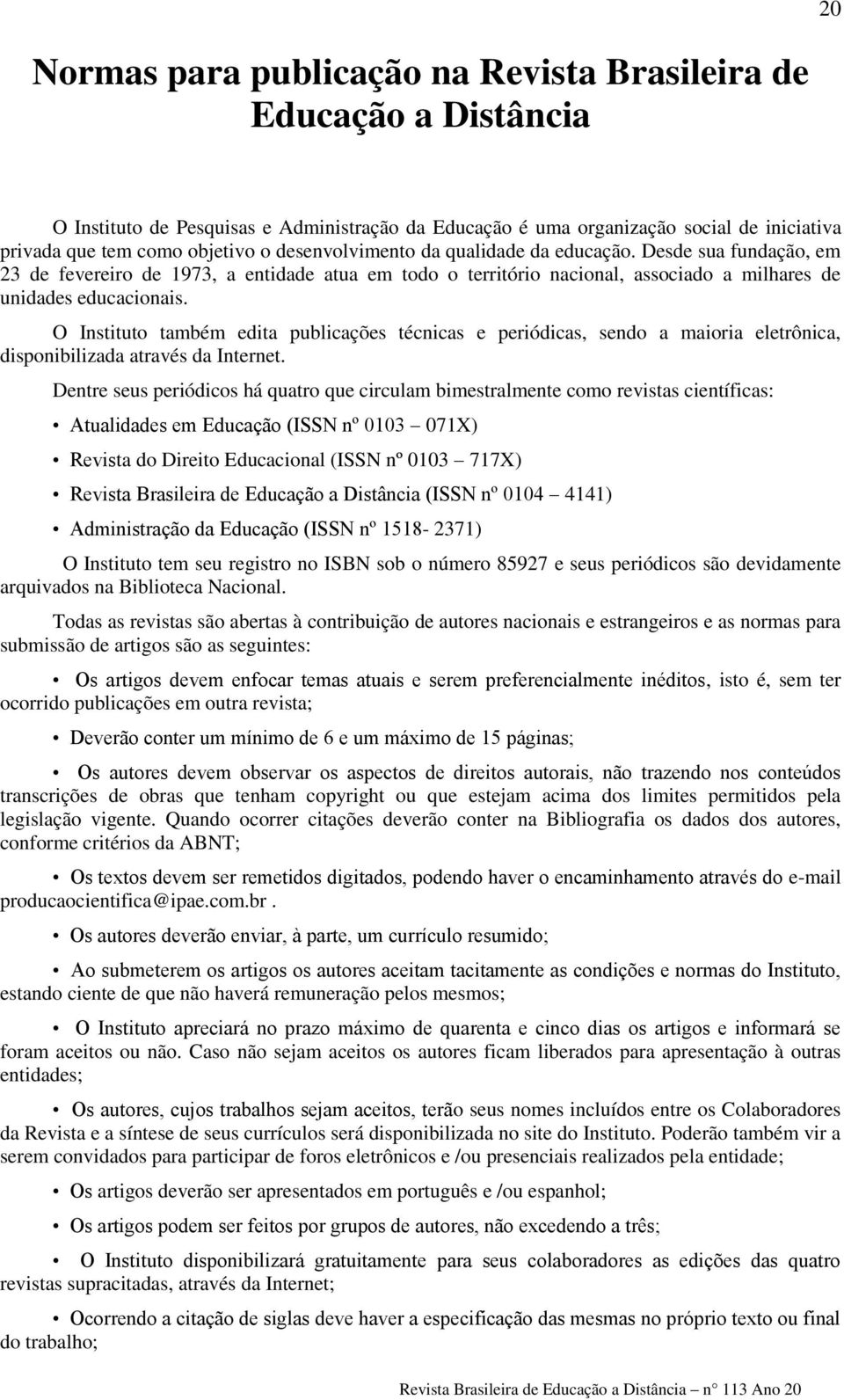 O Instituto também edita publicações técnicas e periódicas, sendo a maioria eletrônica, disponibilizada através da Internet.