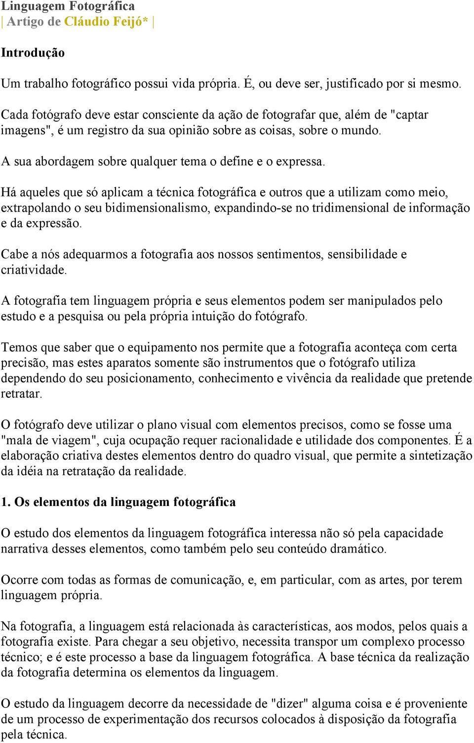 A sua abordagem sobre qualquer tema o define e o expressa.