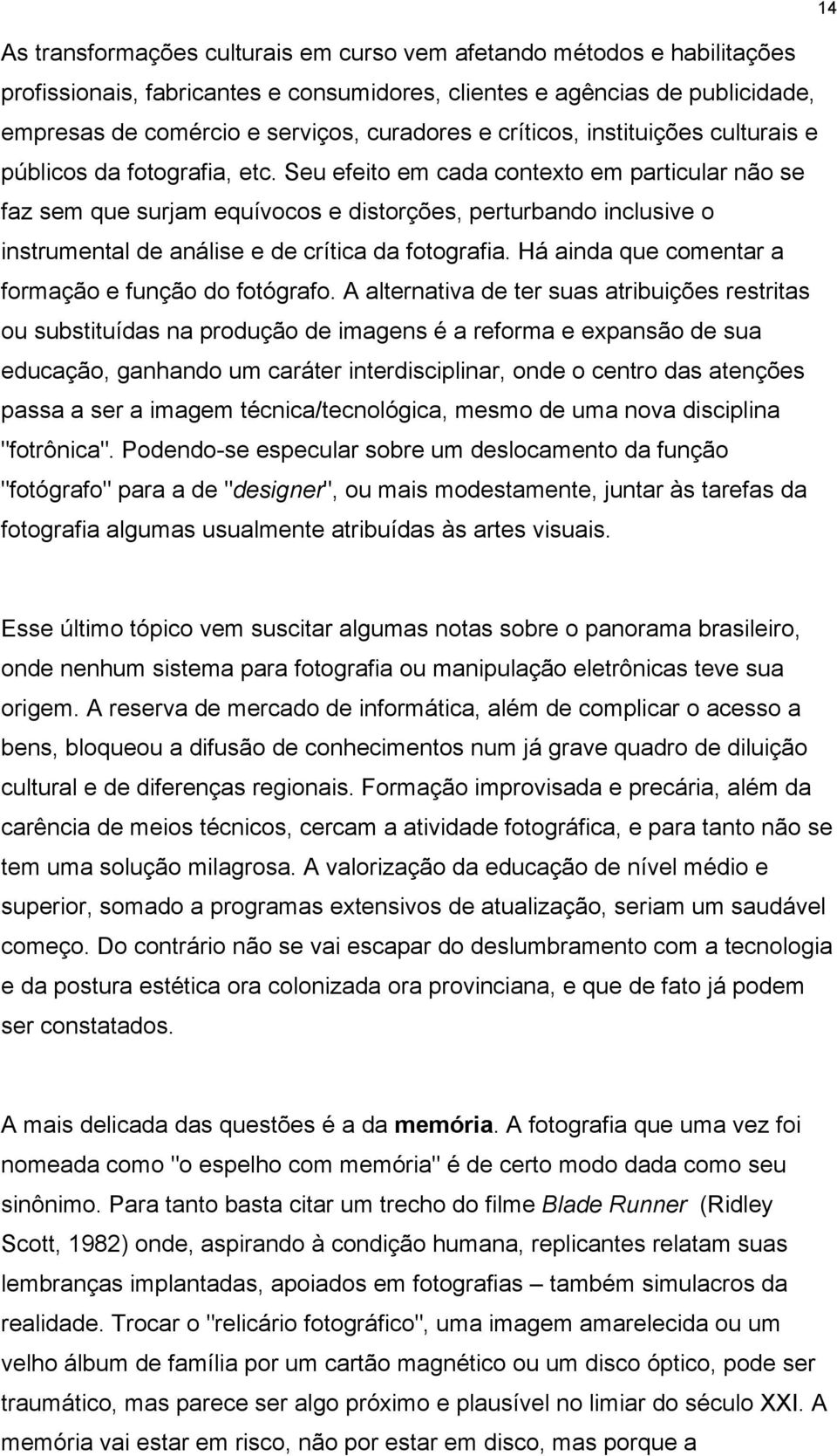 Seu efeito em cada contexto em particular não se faz sem que surjam equívocos e distorções, perturbando inclusive o instrumental de análise e de crítica da fotografia.