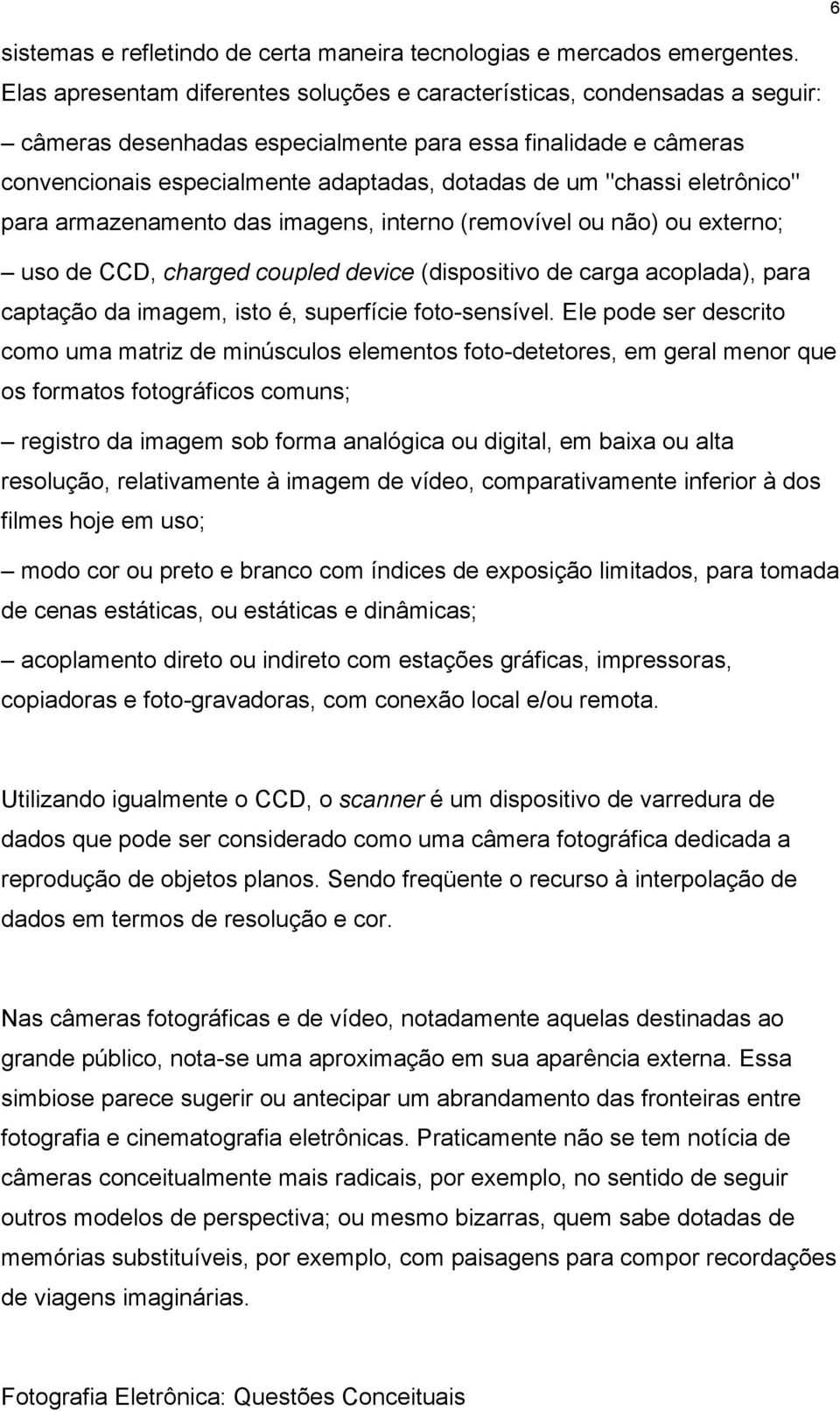 "chassi eletrônico" para armazenamento das imagens, interno (removível ou não) ou externo; uso de CCD, charged coupled device (dispositivo de carga acoplada), para captação da imagem, isto é,