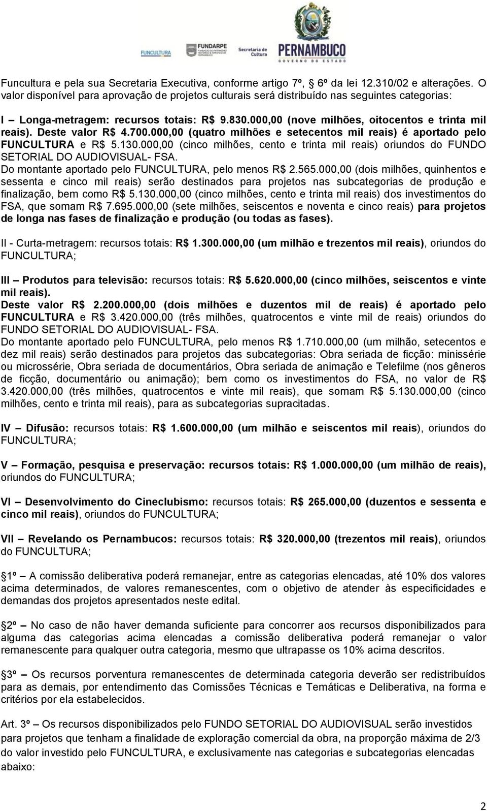 Deste valor R$ 4.700.000,00 (quatro milhões e setecentos mil reais) é aportado pelo FUNCULTURA e R$ 5.130.