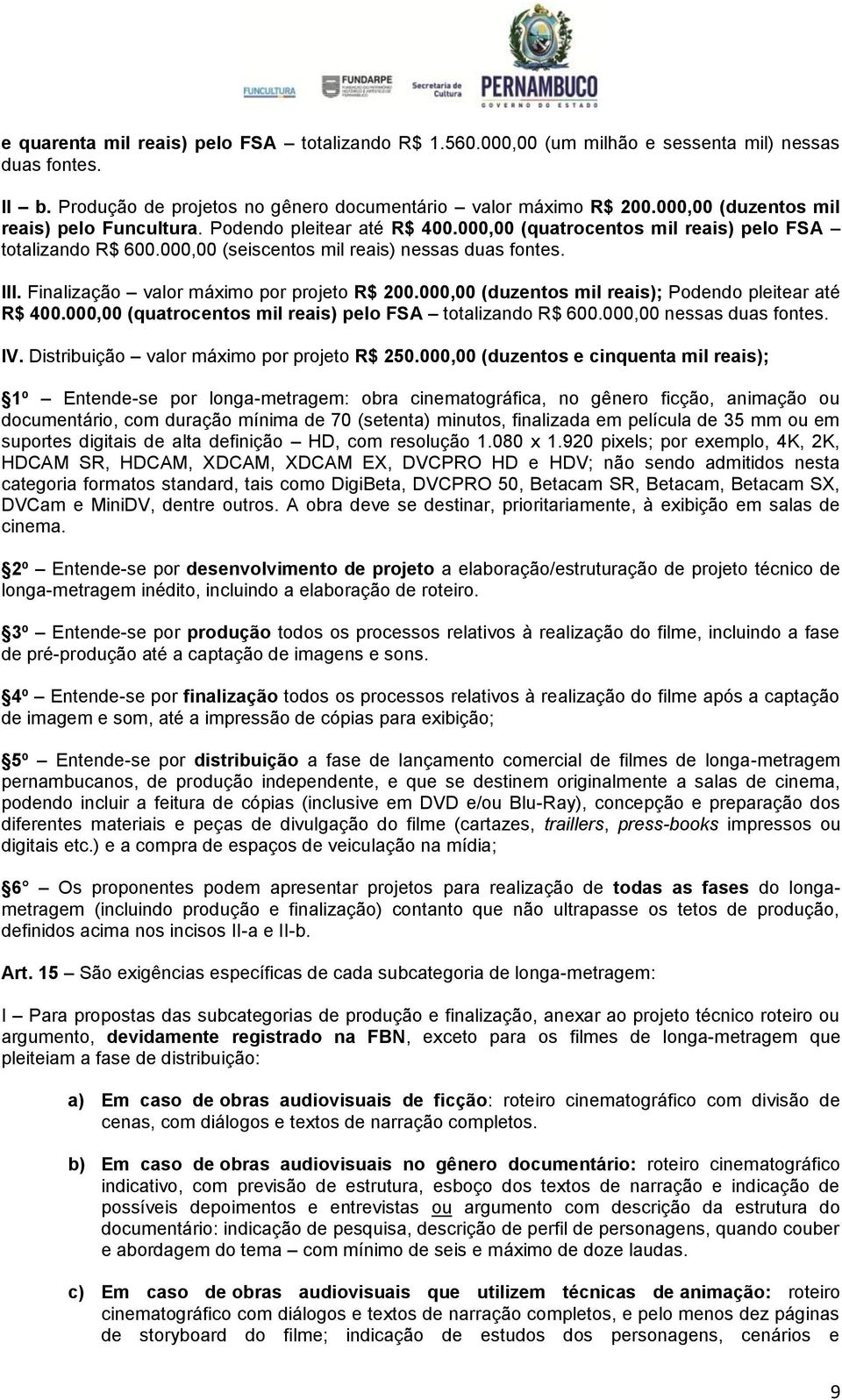 Finalização valor máximo por projeto R$ 200.000,00 (duzentos mil reais); Podendo pleitear até R$ 400.000,00 (quatrocentos mil reais) pelo FSA totalizando R$ 600.000,00 nessas duas fontes. IV.