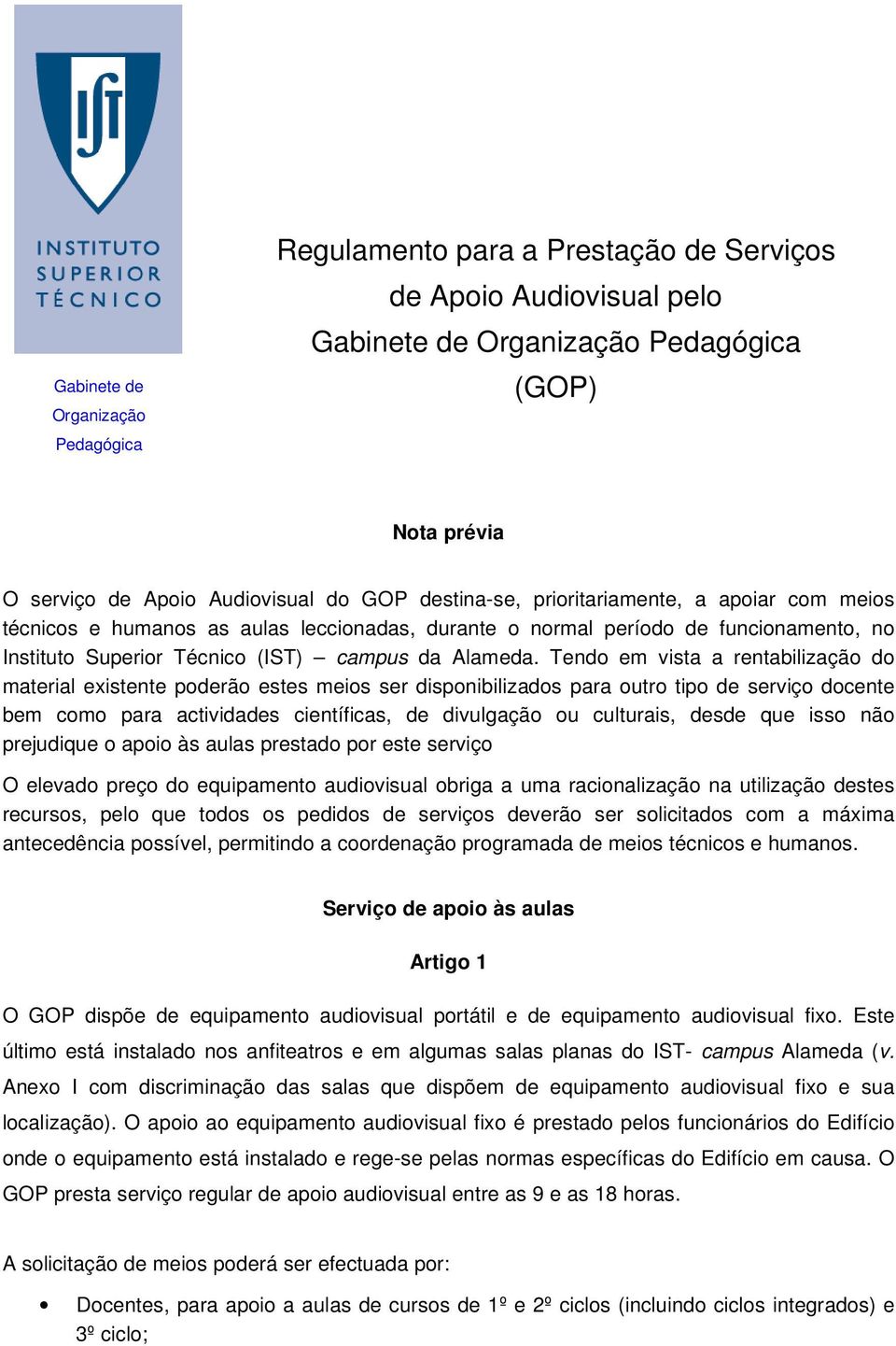 Tendo em vista a rentabilização do material existente poderão estes meios ser disponibilizados para outro tipo de serviço docente bem como para actividades científicas, de divulgação ou culturais,