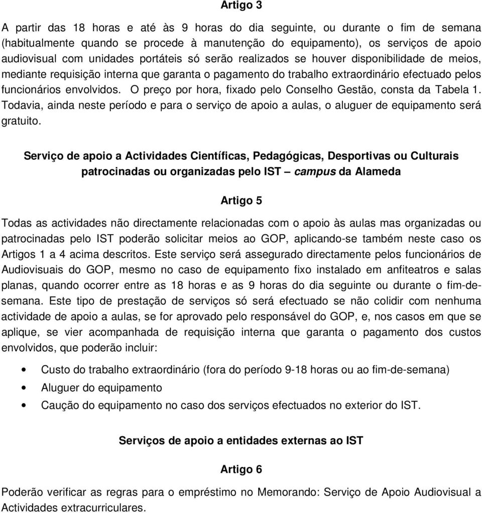 O preço por hora, fixado pelo Conselho Gestão, consta da Tabela 1. Todavia, ainda neste período e para o serviço de apoio a aulas, o aluguer de equipamento será gratuito.