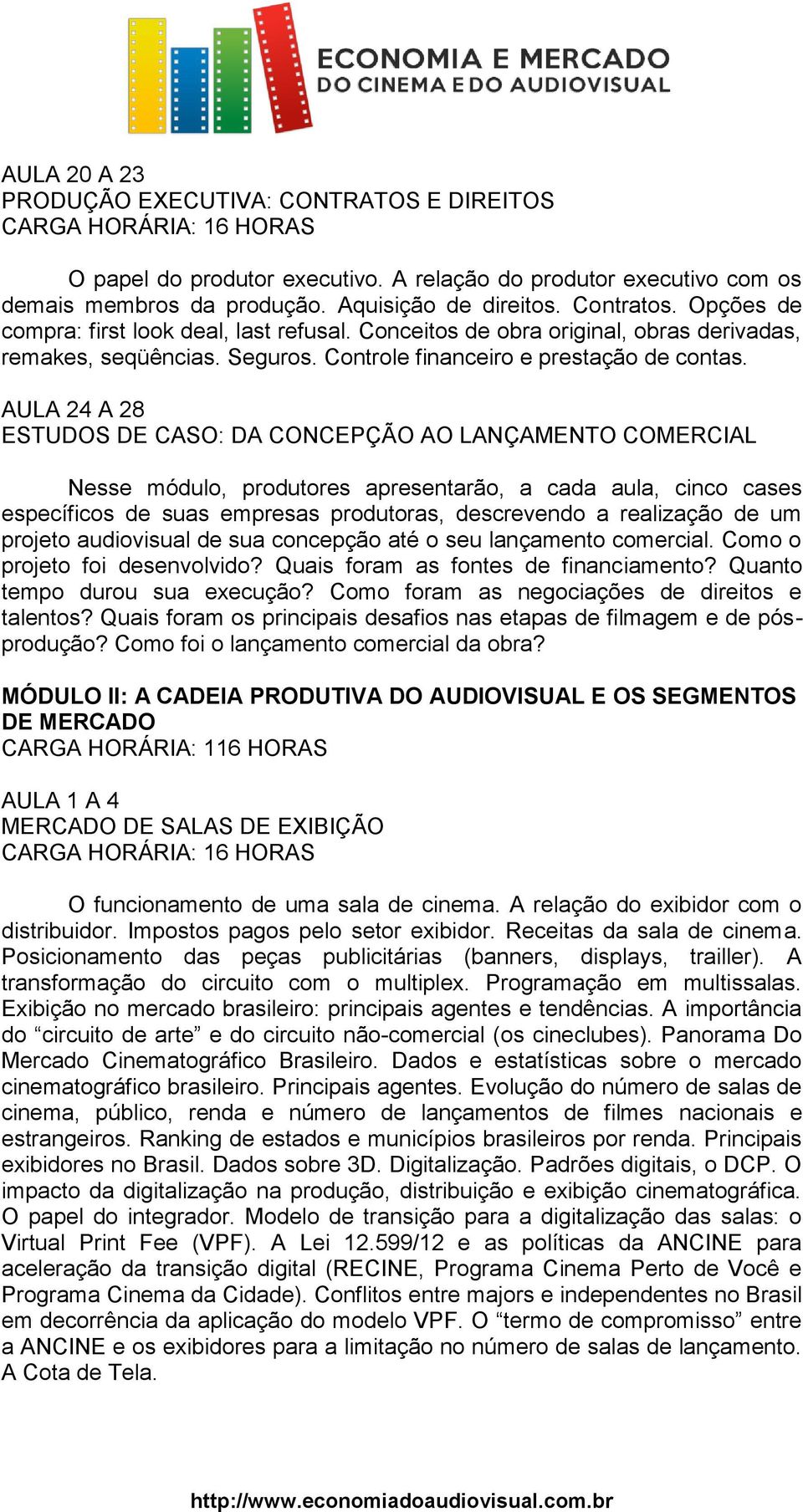 AULA 24 A 28 ESTUDOS DE CASO: DA CONCEPÇÃO AO LANÇAMENTO COMERCIAL Nesse módulo, produtores apresentarão, a cada aula, cinco cases específicos de suas empresas produtoras, descrevendo a realização de